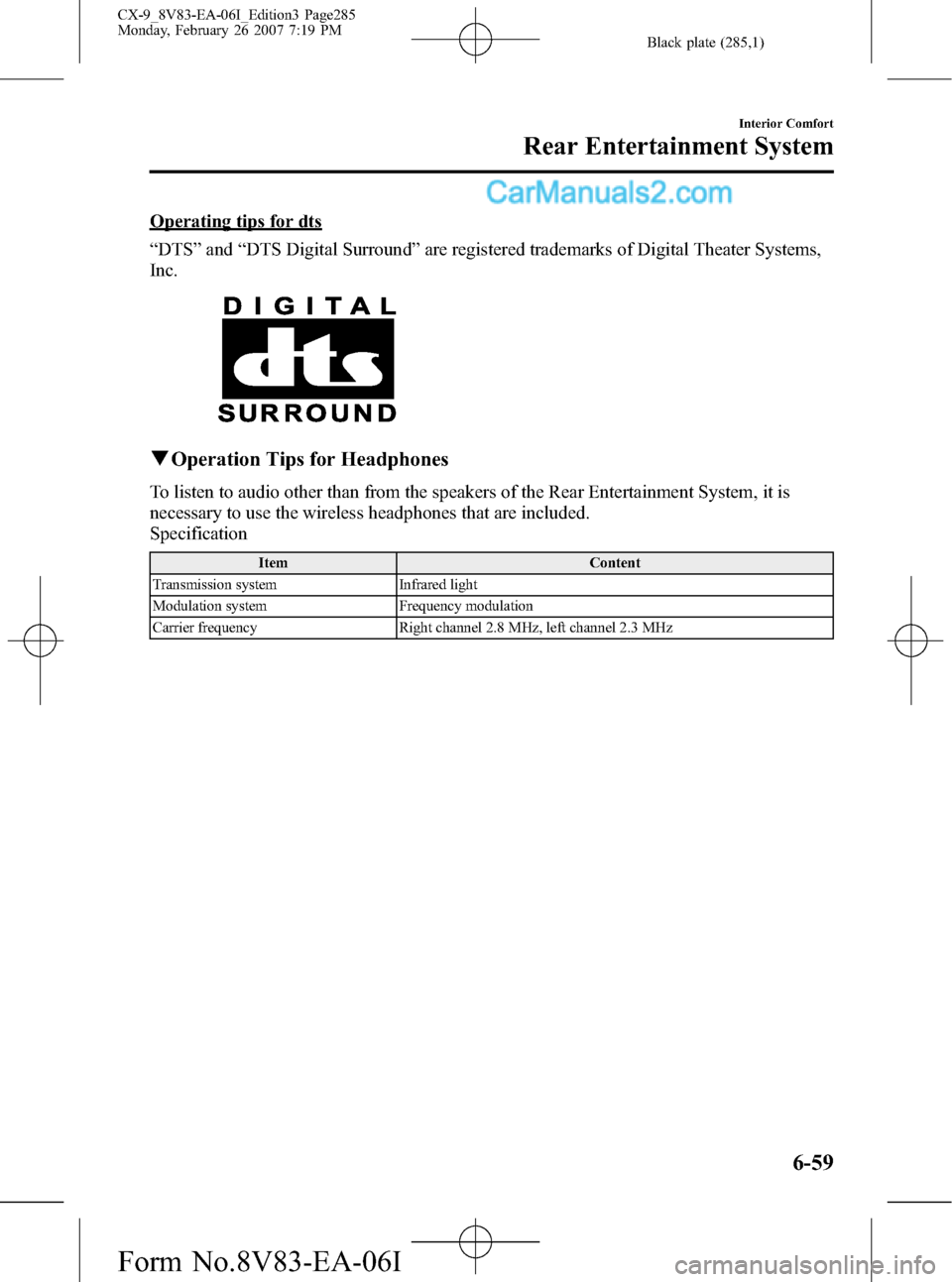MAZDA MODEL CX-9 2007  Owners Manual (in English) Black plate (285,1)
Operating tips for dts
“DTS”and“DTS Digital Surround”are registered trademarks of Digital Theater Systems,
Inc.
qOperation Tips for Headphones
To listen to audio other than