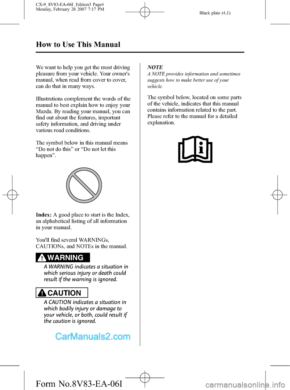 MAZDA MODEL CX-9 2007  Owners Manual (in English) Black plate (4,1)
We want to help you get the most driving
pleasure from your vehicle. Your owners
manual, when read from cover to cover,
can do that in many ways.
Illustrations complement the words 