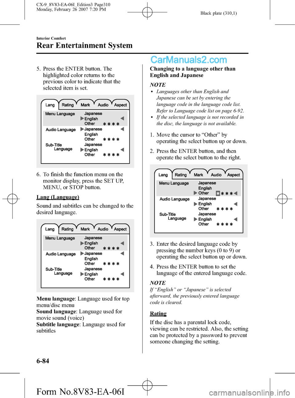 MAZDA MODEL CX-9 2007 Owners Manual (in English) Black plate (310,1)
5. Press the ENTER button. The
highlighted color returns to the
previous color to indicate that the
selected item is set.
6. To finish the function menu on the
monitor display, pre MAZDA MODEL CX-9 2007 Owners Manual (in English) Black plate (310,1)
5. Press the ENTER button. The
highlighted color returns to the
previous color to indicate that the
selected item is set.
6. To finish the function menu on the
monitor display, pre