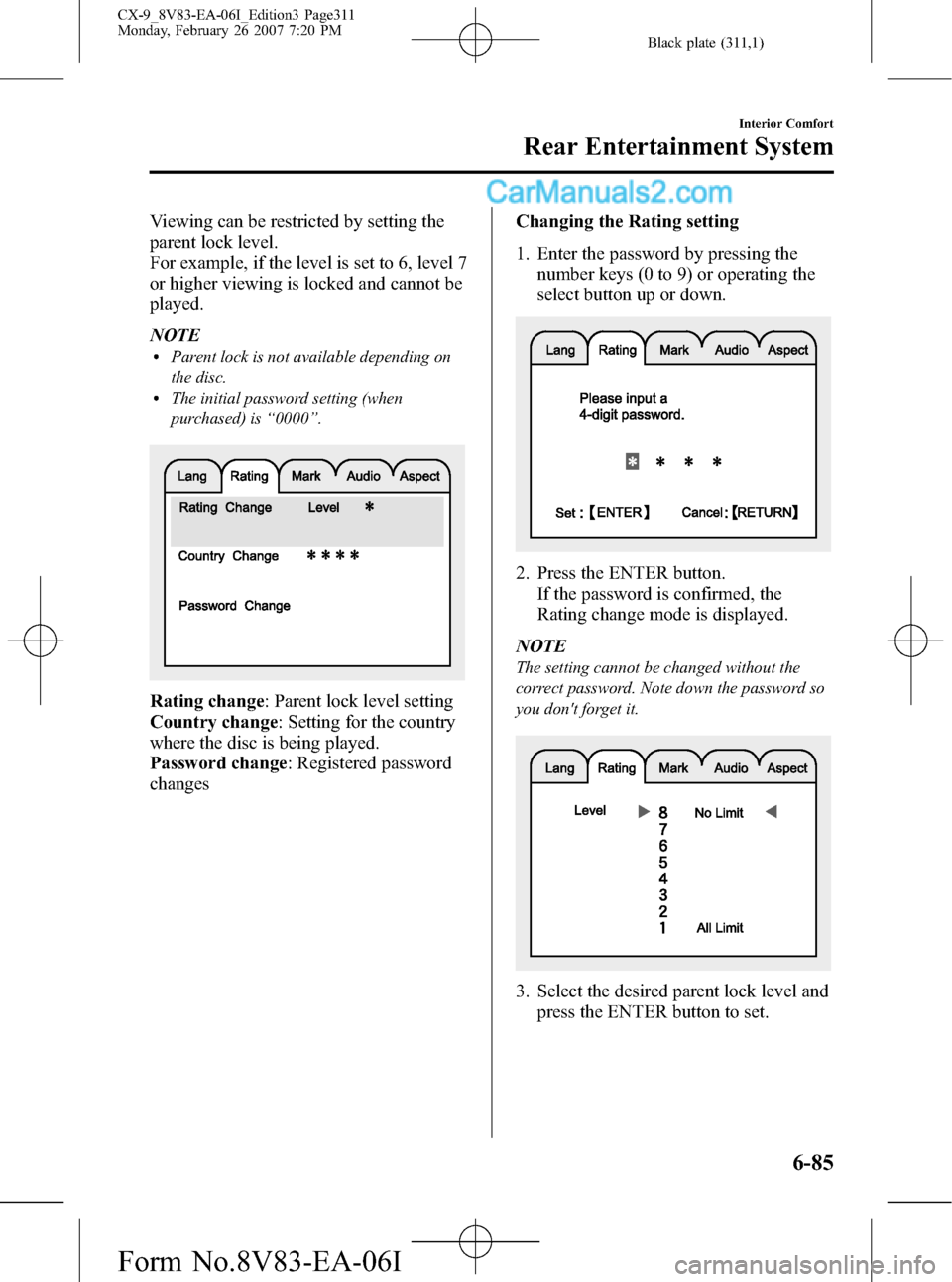 MAZDA MODEL CX-9 2007 Owners Manual (in English) Black plate (311,1)
Viewing can be restricted by setting the
parent lock level.
For example, if the level is set to 6, level 7
or higher viewing is locked and cannot be
played.
NOTE
lParent lock is no MAZDA MODEL CX-9 2007 Owners Manual (in English) Black plate (311,1)
Viewing can be restricted by setting the
parent lock level.
For example, if the level is set to 6, level 7
or higher viewing is locked and cannot be
played.
NOTE
lParent lock is no