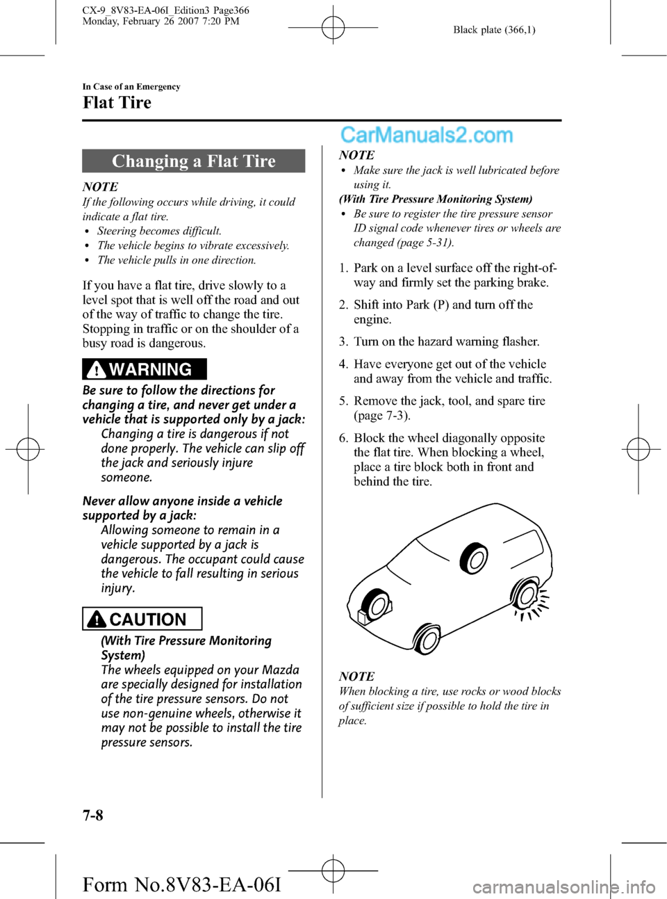 MAZDA MODEL CX-9 2007  Owners Manual (in English) Black plate (366,1)
Changing a Flat Tire
NOTE
If the following occurs while driving, it could
indicate a flat tire.
lSteering becomes difficult.lThe vehicle begins to vibrate excessively.lThe vehicle 