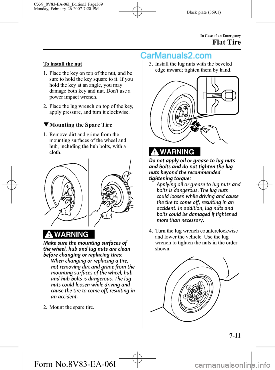 MAZDA MODEL CX-9 2007  Owners Manual (in English) Black plate (369,1)
To install the nut
1. Place the key on top of the nut, and be
sure to hold the key square to it. If you
hold the key at an angle, you may
damage both key and nut. Dont use a
power