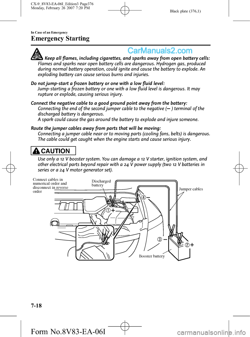 MAZDA MODEL CX-9 2007  Owners Manual (in English) Black plate (376,1)
Keep all flames, including cigarettes, and sparks away from open battery cells:
Flames and sparks near open battery cells are dangerous. Hydrogen gas, produced
during normal batter