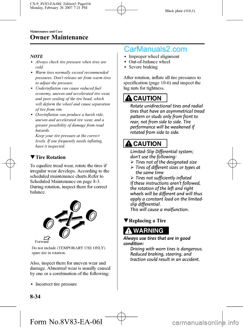 MAZDA MODEL CX-9 2007  Owners Manual (in English) Black plate (416,1)
NOTElAlways check tire pressure when tires are
cold.
lWarm tires normally exceed recommended
pressures. Dont release air from warm tires
to adjust the pressure.
lUnderinflation ca