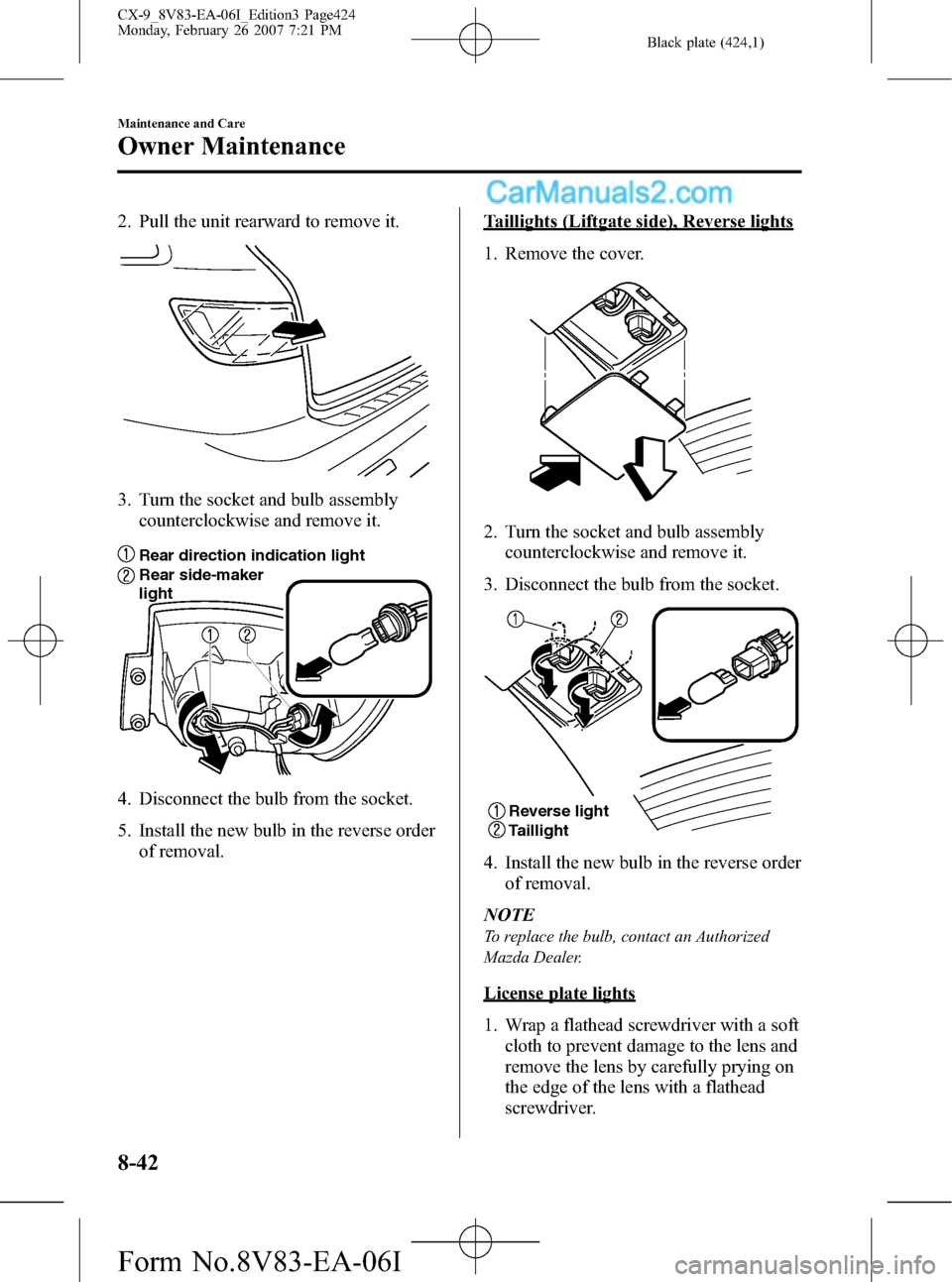 MAZDA MODEL CX-9 2007   (in English) User Guide Black plate (424,1)
2. Pull the unit rearward to remove it.
3. Turn the socket and bulb assembly
counterclockwise and remove it.
Rear side-maker 
light
Rear direction indication light
4. Disconnect th