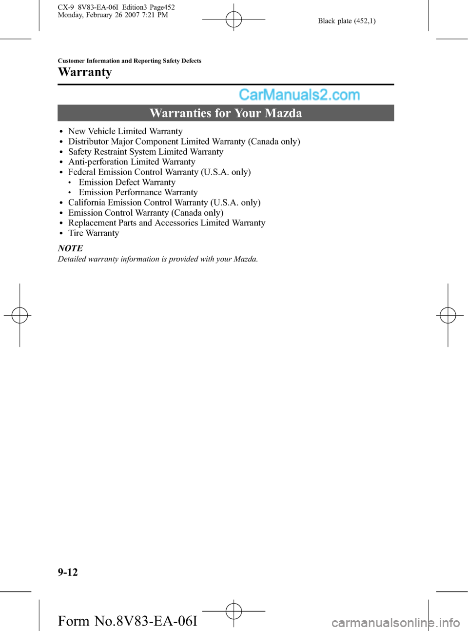 MAZDA MODEL CX-9 2007 Owners Manual (in English) Black plate (452,1)
Warranties for Your Mazda
lNew Vehicle Limited WarrantylDistributor Major Component Limited Warranty (Canada only)lSafety Restraint System Limited WarrantylAnti-perforation Limited MAZDA MODEL CX-9 2007 Owners Manual (in English) Black plate (452,1)
Warranties for Your Mazda
lNew Vehicle Limited WarrantylDistributor Major Component Limited Warranty (Canada only)lSafety Restraint System Limited WarrantylAnti-perforation Limited