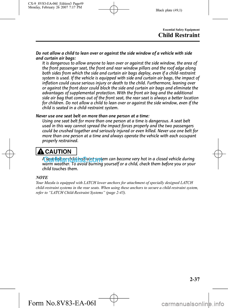 MAZDA MODEL CX-9 2007 Owners Manual (in English) Black plate (49,1)
Do not allow a child to lean over or against the side window of a vehicle with side
and curtain air bags:
It is dangerous to allow anyone to lean over or against the side window, th MAZDA MODEL CX-9 2007 Owners Manual (in English) Black plate (49,1)
Do not allow a child to lean over or against the side window of a vehicle with side
and curtain air bags:
It is dangerous to allow anyone to lean over or against the side window, th
