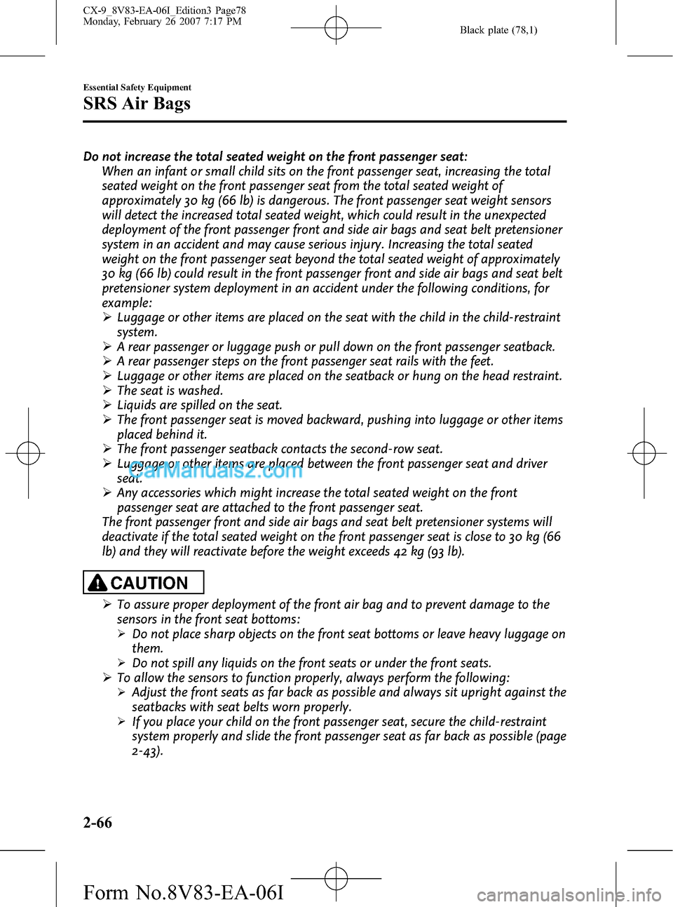 MAZDA MODEL CX-9 2007 (in English) Manual PDF Black plate (78,1)
Do not increase the total seated weight on the front passenger seat:
When an infant or small child sits on the front passenger seat, increasing the total
seated weight on the front MAZDA MODEL CX-9 2007 (in English) Manual PDF Black plate (78,1)
Do not increase the total seated weight on the front passenger seat:
When an infant or small child sits on the front passenger seat, increasing the total
seated weight on the front