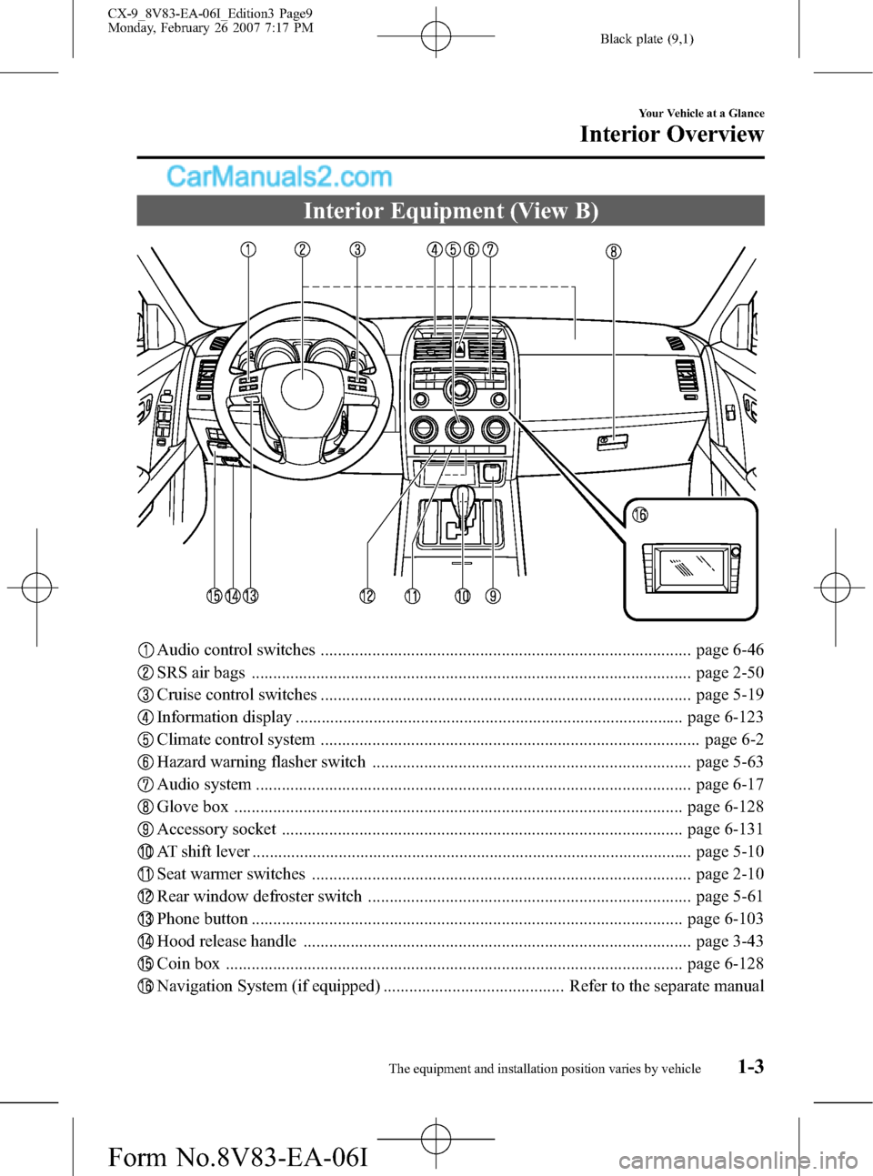 MAZDA MODEL CX-9 2007  Owners Manual (in English) Black plate (9,1)
Interior Equipment (View B)
Audio control switches ...................................................................................... page 6-46
SRS air bags .....................