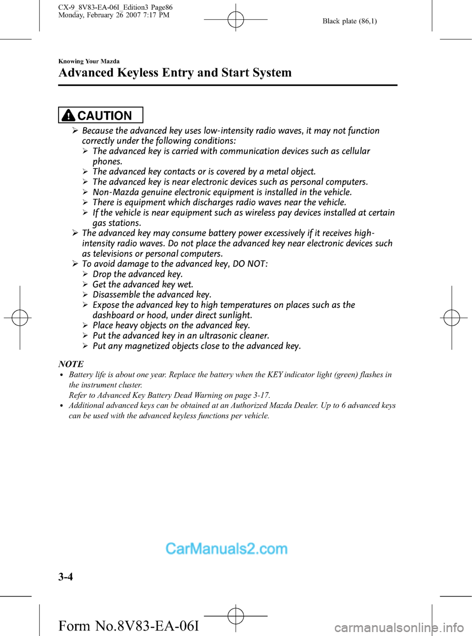 MAZDA MODEL CX-9 2007  Owners Manual (in English) Black plate (86,1)
CAUTION
ØBecause the advanced key uses low-intensity radio waves, it may not function
correctly under the following conditions:
ØThe advanced key is carried with communication dev