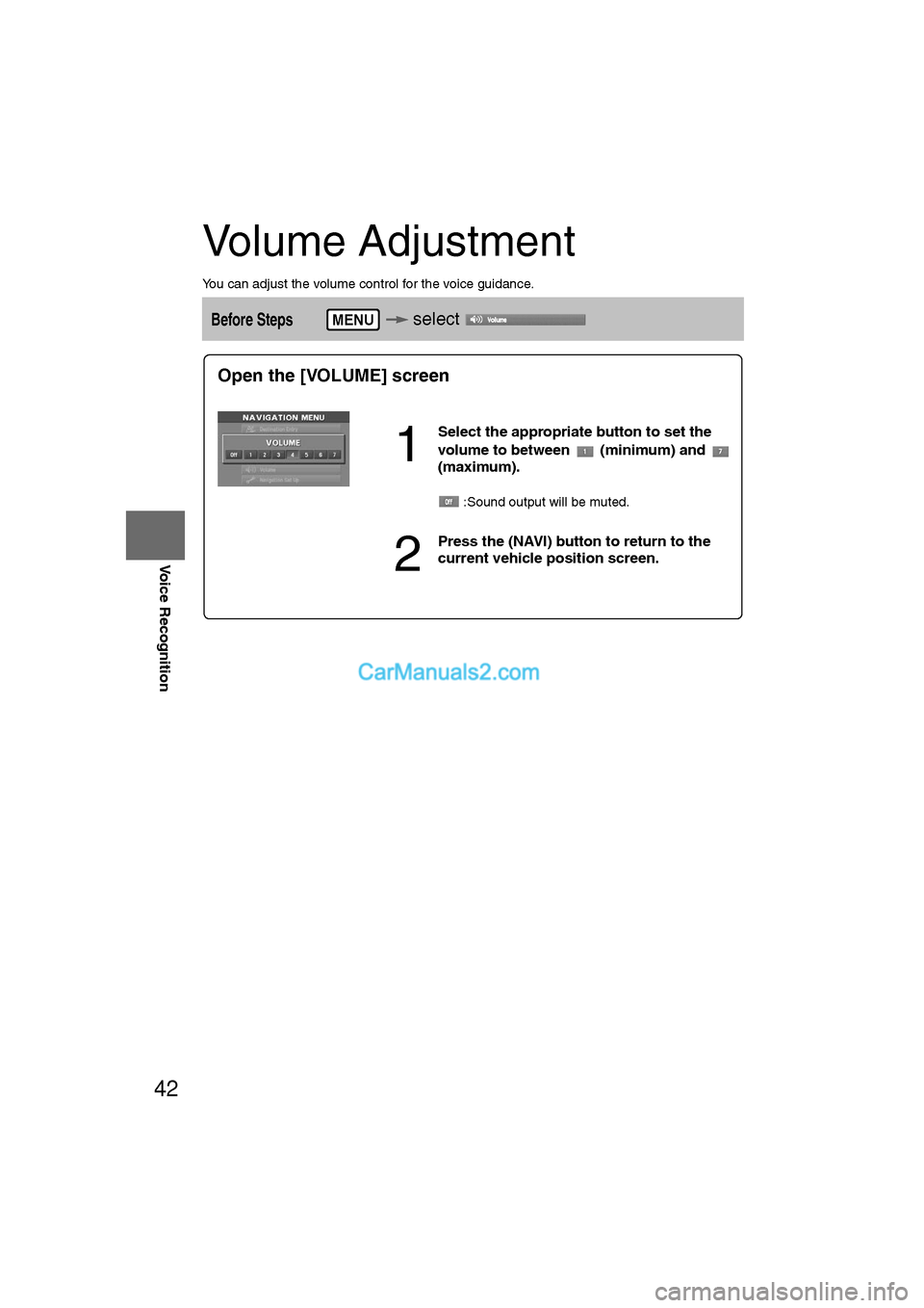 MAZDA MODEL CX-9 2007  Navigation Manual (in English) 42
RoutingAddress 
Book
Voice Recognition
Volume Adjustment
You can adjust the volume control for the voice guidance.
Before Steps  select MENU
Open the [VOLUME] screen
1
Select the appropriate button