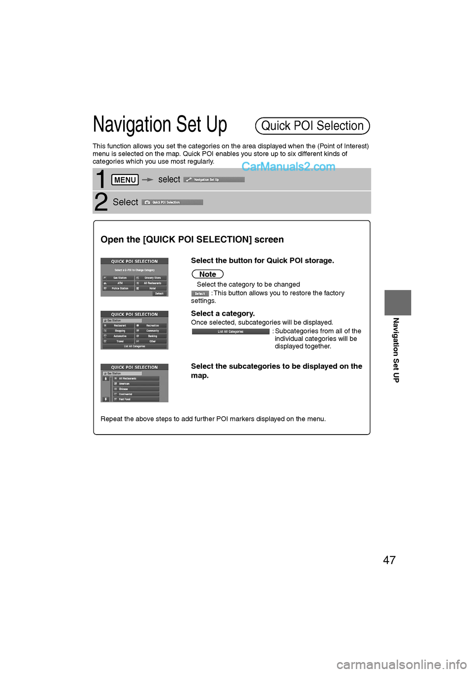 MAZDA MODEL CX-9 2007  Navigation Manual (in English) 47
Navigation Set UP
Navigation Set Up
This function allows you set the categories on the area displayed when the (Point of Interest) 
menu is selected on the map. Quick POI enables you store up to si