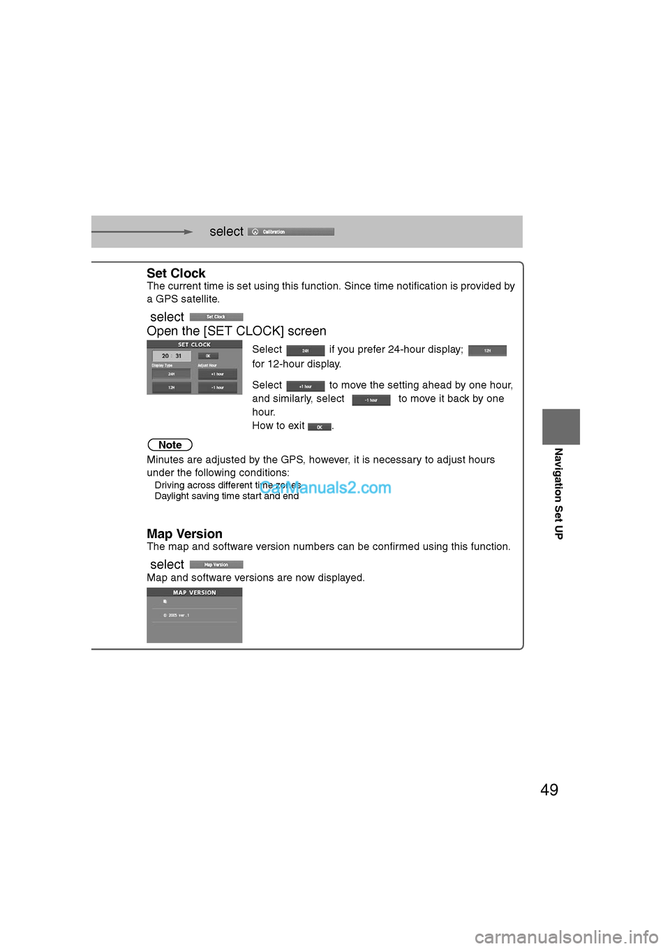 MAZDA MODEL CX-9 2007  Navigation Manual (in English) 49
Navigation Set UP
    select  
.
h you are 
urrent
omplete.
Set Clock
The current time is set using this function. Since time notification is \
provided by 
a GPS satellite.
 select    
Open the [S