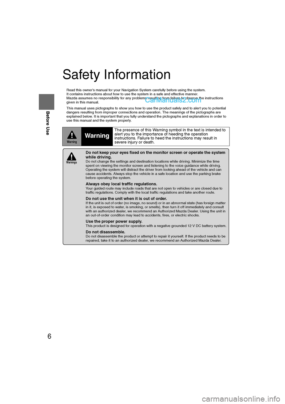 MAZDA MODEL CX-9 2007  Navigation Manual (in English) 6
Before Use
Navigation 
Set Up
RDM-TMCIf
necessary
Rear View 
Monitor
Safety Information
n
Read this owner’s manual for your Navigation System carefully before using the system. 
It contains instru