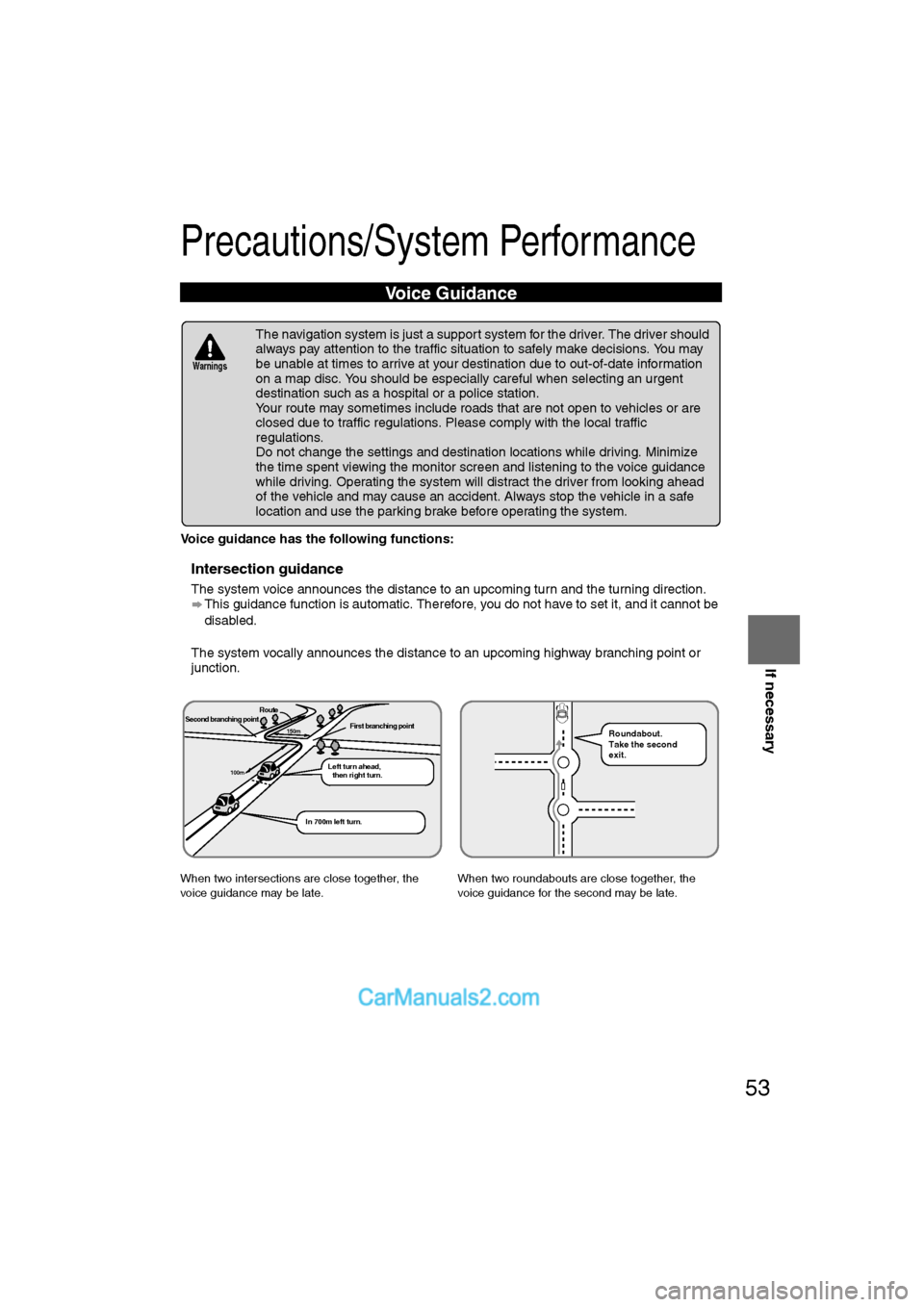 MAZDA MODEL CX-9 2007 Navigation Manual (in English) 53
If necessary
Precautions/System Performance
Voice guidance has the following functions:
nIntersection guidance
lThe system voice announces the distance to an upcoming turn and the turning direction MAZDA MODEL CX-9 2007 Navigation Manual (in English) 53
If necessary
Precautions/System Performance
Voice guidance has the following functions:
nIntersection guidance
lThe system voice announces the distance to an upcoming turn and the turning direction