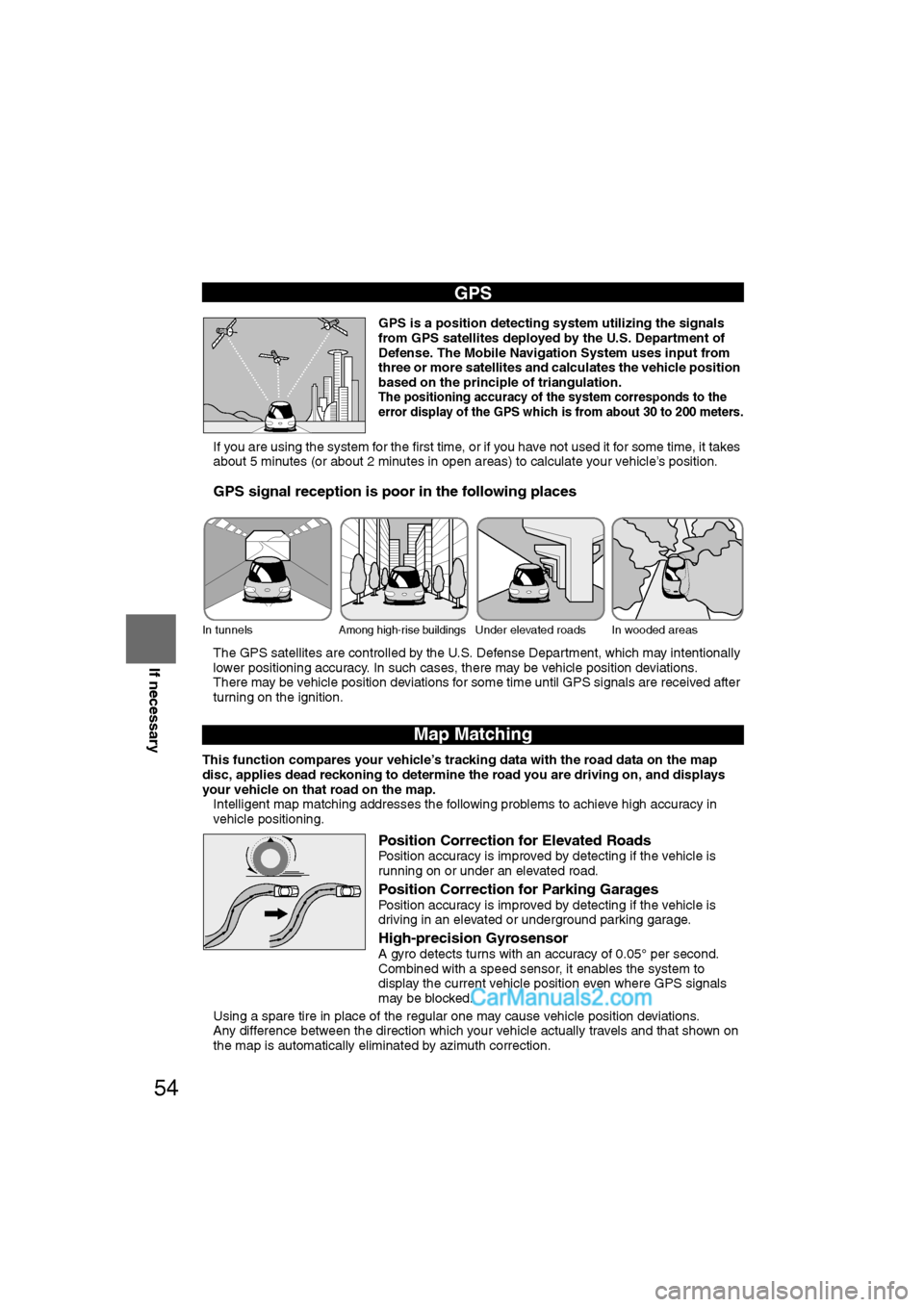 MAZDA MODEL CX-9 2007  Navigation Manual (in English) 54
RoutingAddress 
Book
If necessary
GPS is a position detecting system utilizing the signals 
from GPS satellites deployed by the U.S. Department of 
Defense. The Mobile Navigation System uses input 