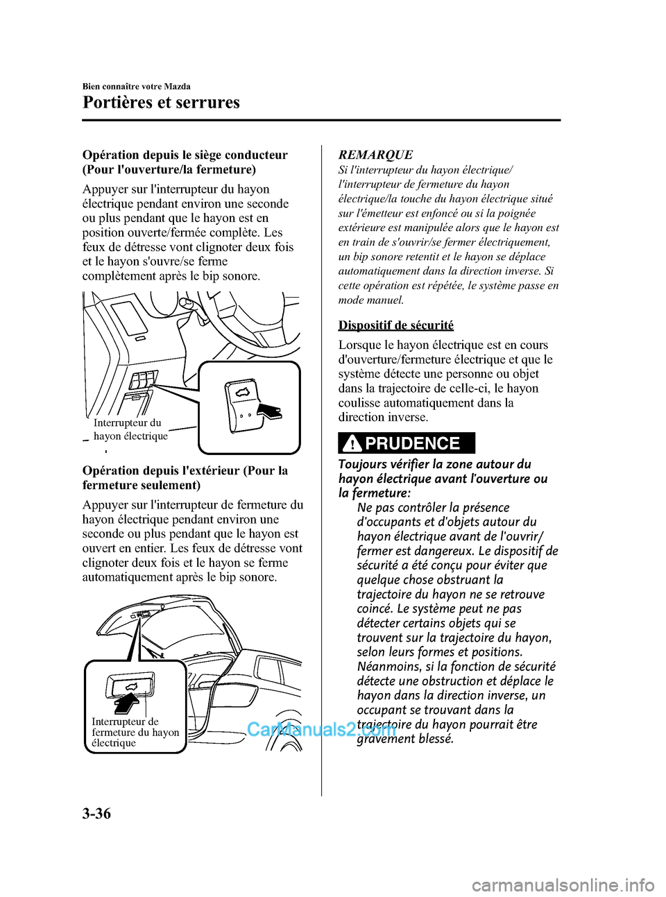 MAZDA MODEL CX-9 2007 Manuel du propriétaire (in French) Black plate (124,1)
Opération depuis le siège conducteur
(Pour louverture/la fermeture)
Appuyer sur linterrupteur du hayon
électrique pendant environ une seconde
ou plus pendant que le hayon est MAZDA MODEL CX-9 2007 Manuel du propriétaire (in French) Black plate (124,1)
Opération depuis le siège conducteur
(Pour louverture/la fermeture)
Appuyer sur linterrupteur du hayon
électrique pendant environ une seconde
ou plus pendant que le hayon est