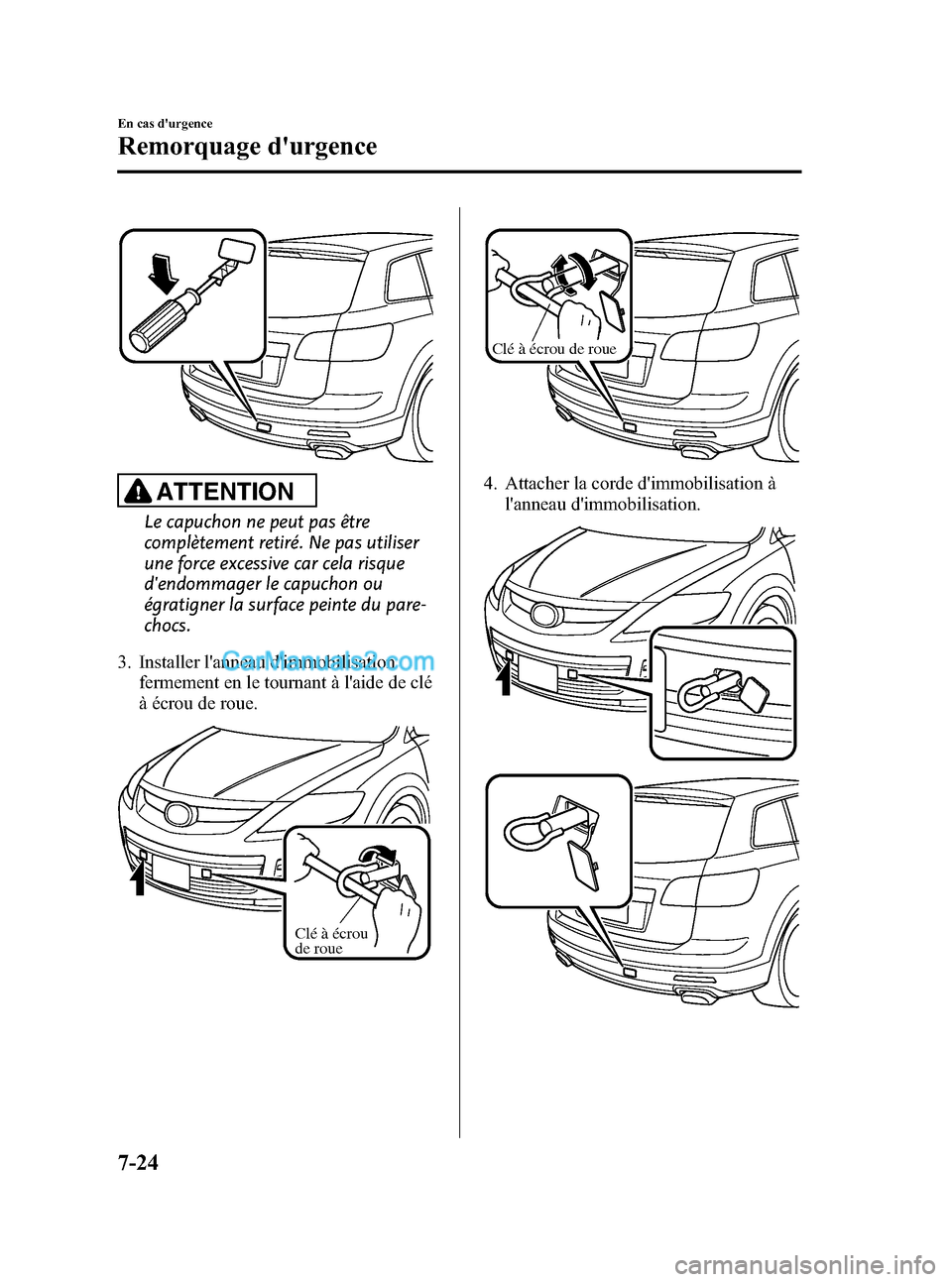 MAZDA MODEL CX-9 2007 Manuel du propriétaire (in French) Black plate (410,1)
ATTENTION
Le capuchon ne peut pas être
complètement retiré. Ne pas utiliser
une force excessive car cela risque
dendommager le capuchon ou
égratigner la surface peinte du pare MAZDA MODEL CX-9 2007 Manuel du propriétaire (in French) Black plate (410,1)
ATTENTION
Le capuchon ne peut pas être
complètement retiré. Ne pas utiliser
une force excessive car cela risque
dendommager le capuchon ou
égratigner la surface peinte du pare