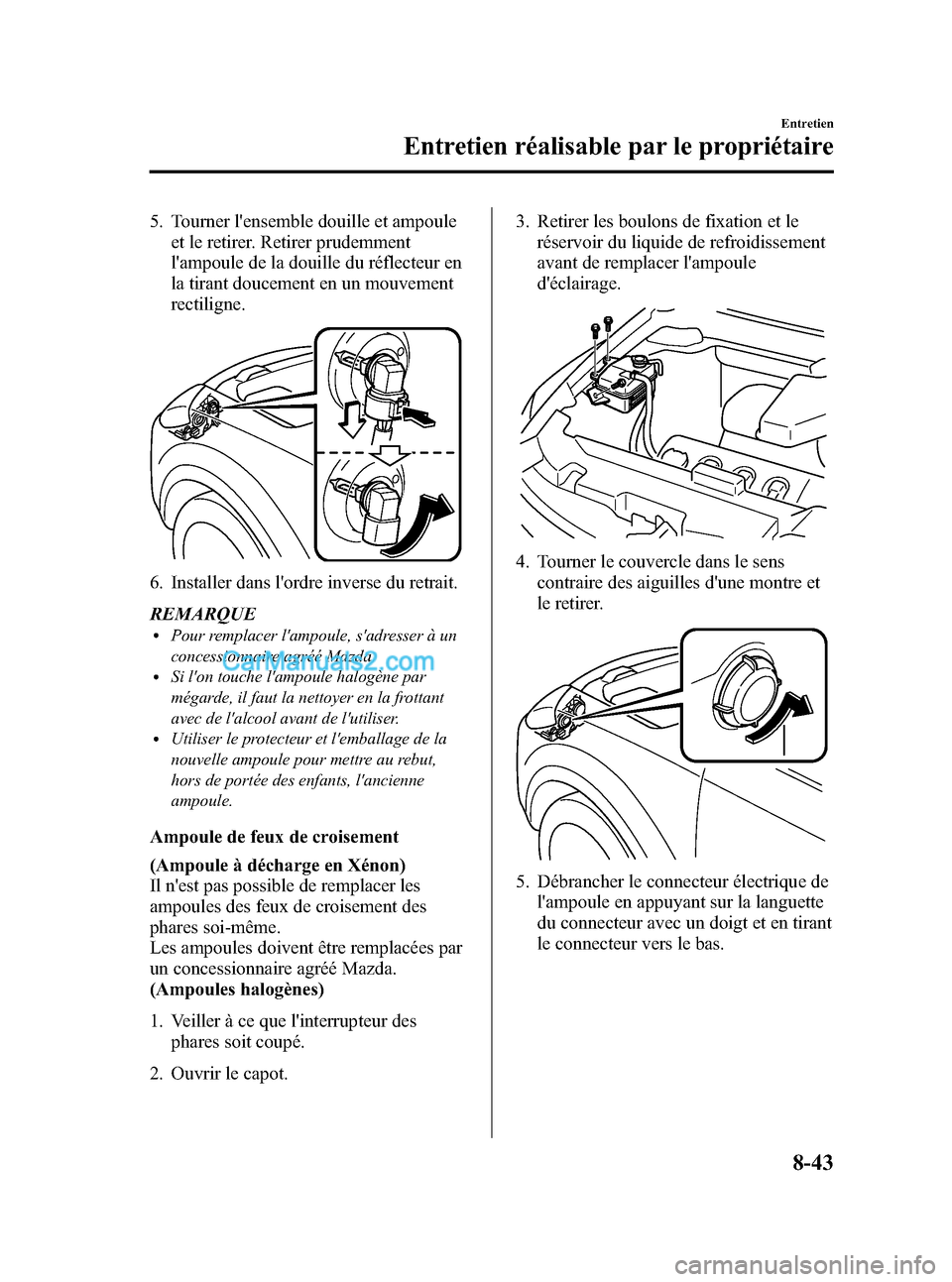 MAZDA MODEL CX-9 2007 Manuel du propriétaire (in French) Black plate (455,1)
5. Tourner lensemble douille et ampoule
et le retirer. Retirer prudemment
lampoule de la douille du réflecteur en
la tirant doucement en un mouvement
rectiligne.
6. Installer da MAZDA MODEL CX-9 2007 Manuel du propriétaire (in French) Black plate (455,1)
5. Tourner lensemble douille et ampoule
et le retirer. Retirer prudemment
lampoule de la douille du réflecteur en
la tirant doucement en un mouvement
rectiligne.
6. Installer da