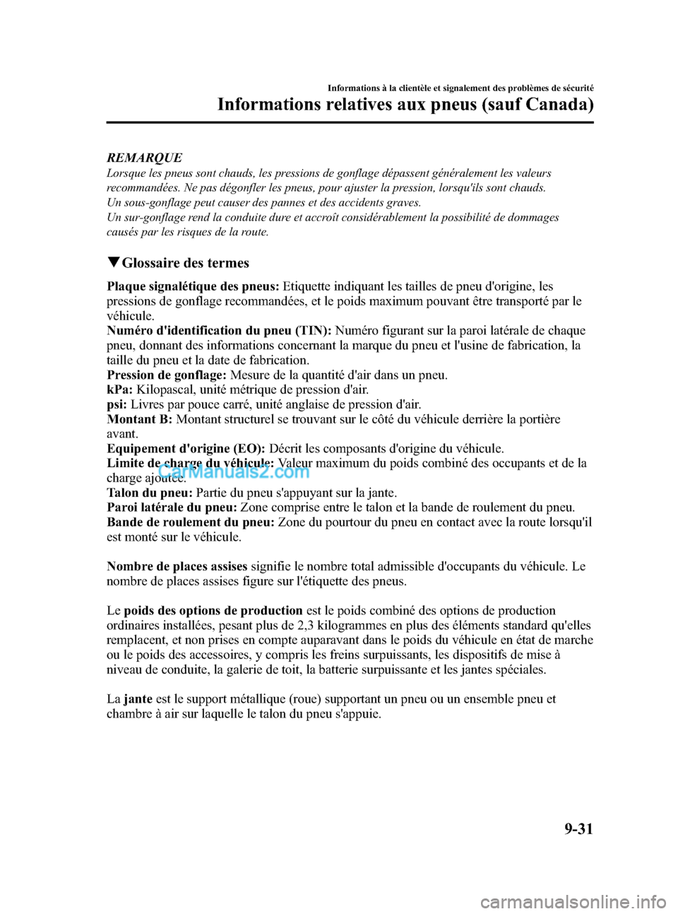 MAZDA MODEL CX-9 2007 Manuel du propriétaire (in French) Black plate (507,1)
REMARQUE
Lorsque les pneus sont chauds, les pressions de gonflage dépassent généralement les valeurs
recommandées. Ne pas dégonfler les pneus, pour ajuster la pression, lorsqu MAZDA MODEL CX-9 2007 Manuel du propriétaire (in French) Black plate (507,1)
REMARQUE
Lorsque les pneus sont chauds, les pressions de gonflage dépassent généralement les valeurs
recommandées. Ne pas dégonfler les pneus, pour ajuster la pression, lorsqu