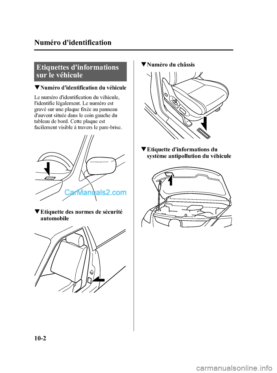 MAZDA MODEL CX-9 2007 Manuel du propriétaire (in French) Black plate (524,1)
Etiquettes dinformations
sur le véhicule
qNuméro didentification du véhicule
Le numéro didentification du véhicule,
lidentifie légalement. Le numéro est
gravé sur une p MAZDA MODEL CX-9 2007 Manuel du propriétaire (in French) Black plate (524,1)
Etiquettes dinformations
sur le véhicule
qNuméro didentification du véhicule
Le numéro didentification du véhicule,
lidentifie légalement. Le numéro est
gravé sur une p
