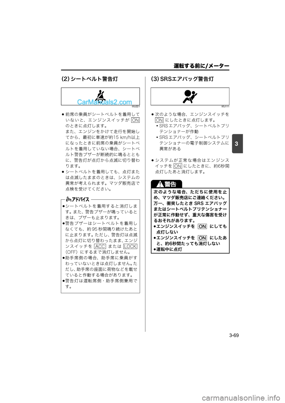 MAZDA MODEL CARROL 2015  取扱説明書 (キャロル) (in Japanese) 運転する前に/メーター
3-69
3
（2）シートベルト警告灯
80J221
前席の乗員がシートベルトを着用して
いないと、エンジンスイッチが 
のときに点灯�
