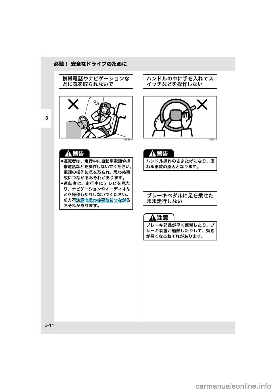 MAZDA MODEL CARROL 2015  取扱説明書 (キャロル) (in Japanese) 2
必読！ 安全なドライブのために
2-14
携帯電話やナビゲーションな
どに気を取られないで
85K2114
ハンドルの中に手を入れてス
イッチなどを操作しな
