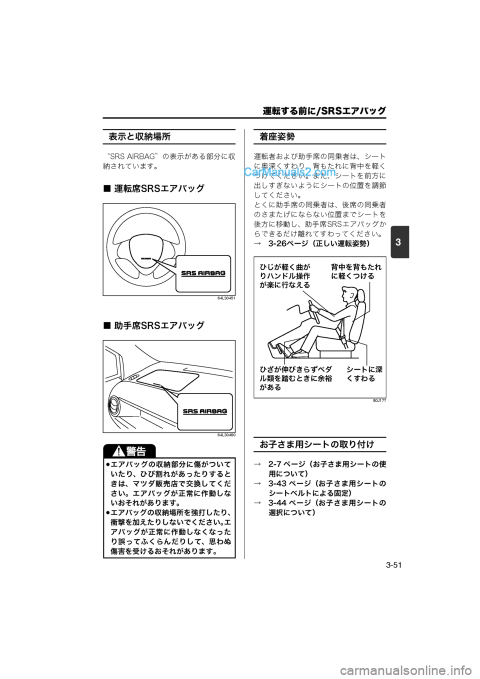 MAZDA MODEL CARROL 2013  取扱説明書 (キャロル) (in Japanese) 運転する前に/SRSエアバッグ
3-51
3
表示と収納場所
“SRS AIRBAG”の表示がある部分に収
納されています。
■ 運転席SRSエアバッグ
64L30451
■ 助手席SRSエ