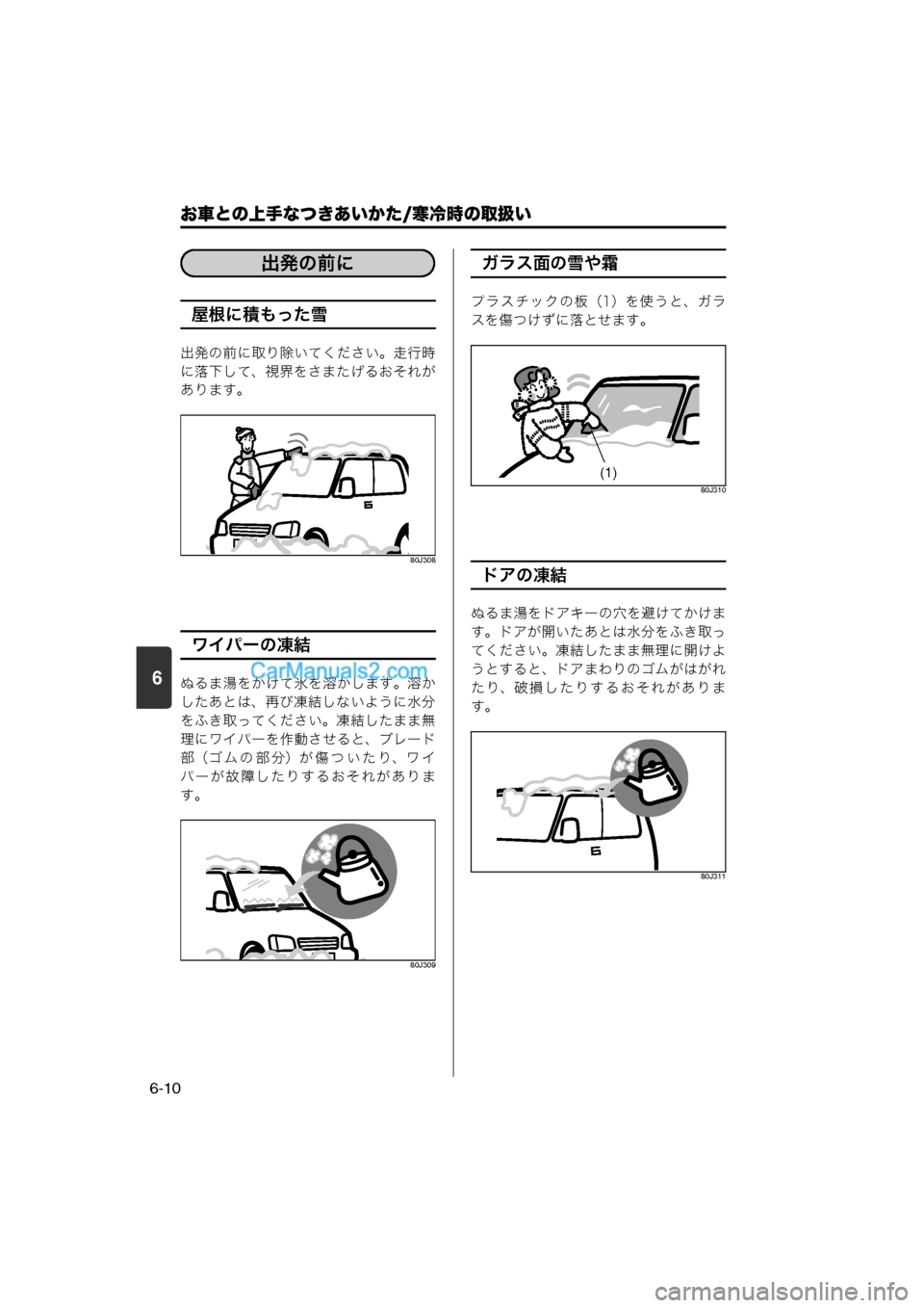 MAZDA MODEL CARROL 2013  取扱説明書 (キャロル) (in Japanese) 6
お車との上手なつきあいかた/寒冷時の取扱い
6-10
屋根に積もった雪
出発の前に取り除いてください。走行時
に落下して、視界をさまたげるおそれ