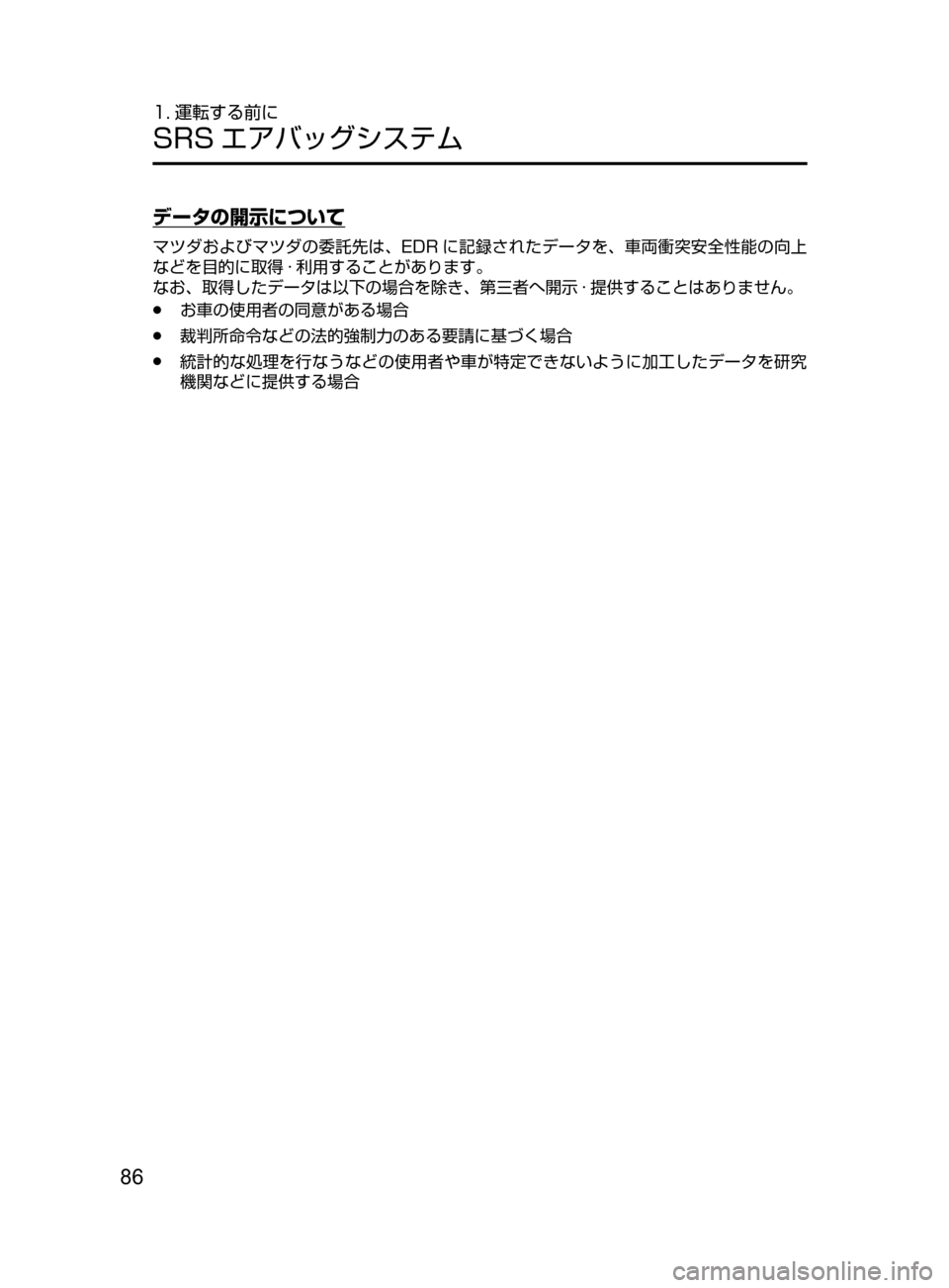 MAZDA MODEL DEMIO 2016  デミオ｜取扱説明書 (in Japanese) 86
1. 運転する前に
SRS エアバッグシステム
データの開示について
マツダおよびマツダの委託先は､ EDR に記録されたデータを､ 車両衝突安全性能の