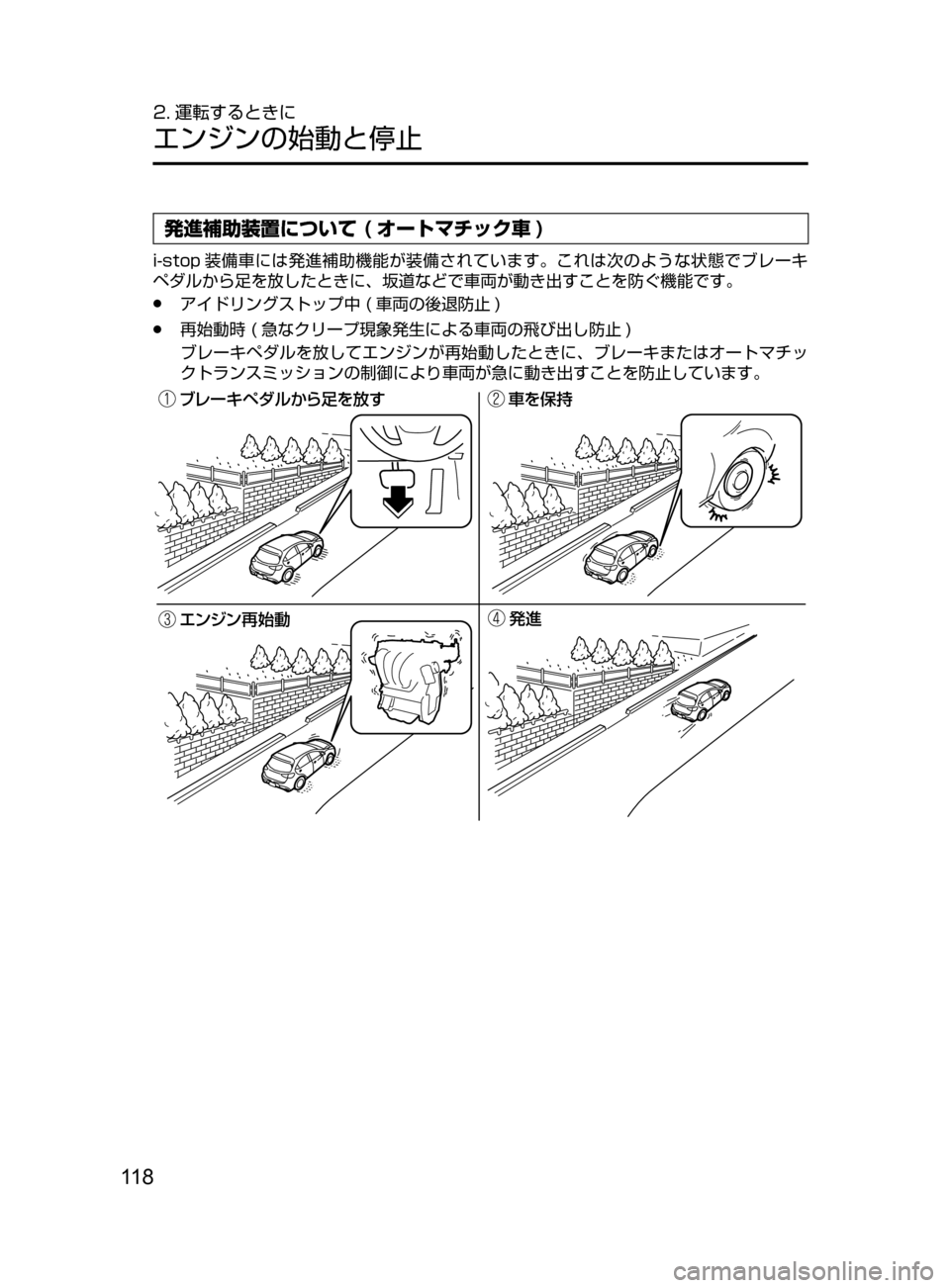 MAZDA MODEL DEMIO 2016  デミオ｜取扱説明書 (in Japanese) 11 8
2. 運転するときに
エンジンの始動と停止
発進補助装置について ( オートマチック車 )
i-stop 装備車には発進補助機能が装備されています。これ
