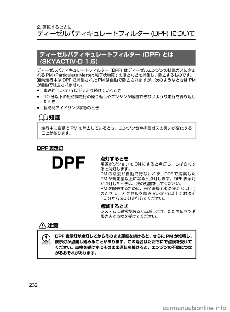 MAZDA MODEL DEMIO 2016  デミオ｜取扱説明書 (in Japanese) 232
2. 運転するときに
ディーゼルパティキュレートフィルター﻿﻿(DPF)﻿﻿について
ディーゼルパティキュレートフィルター (DPF) とは 
(SKYACTIV-D
