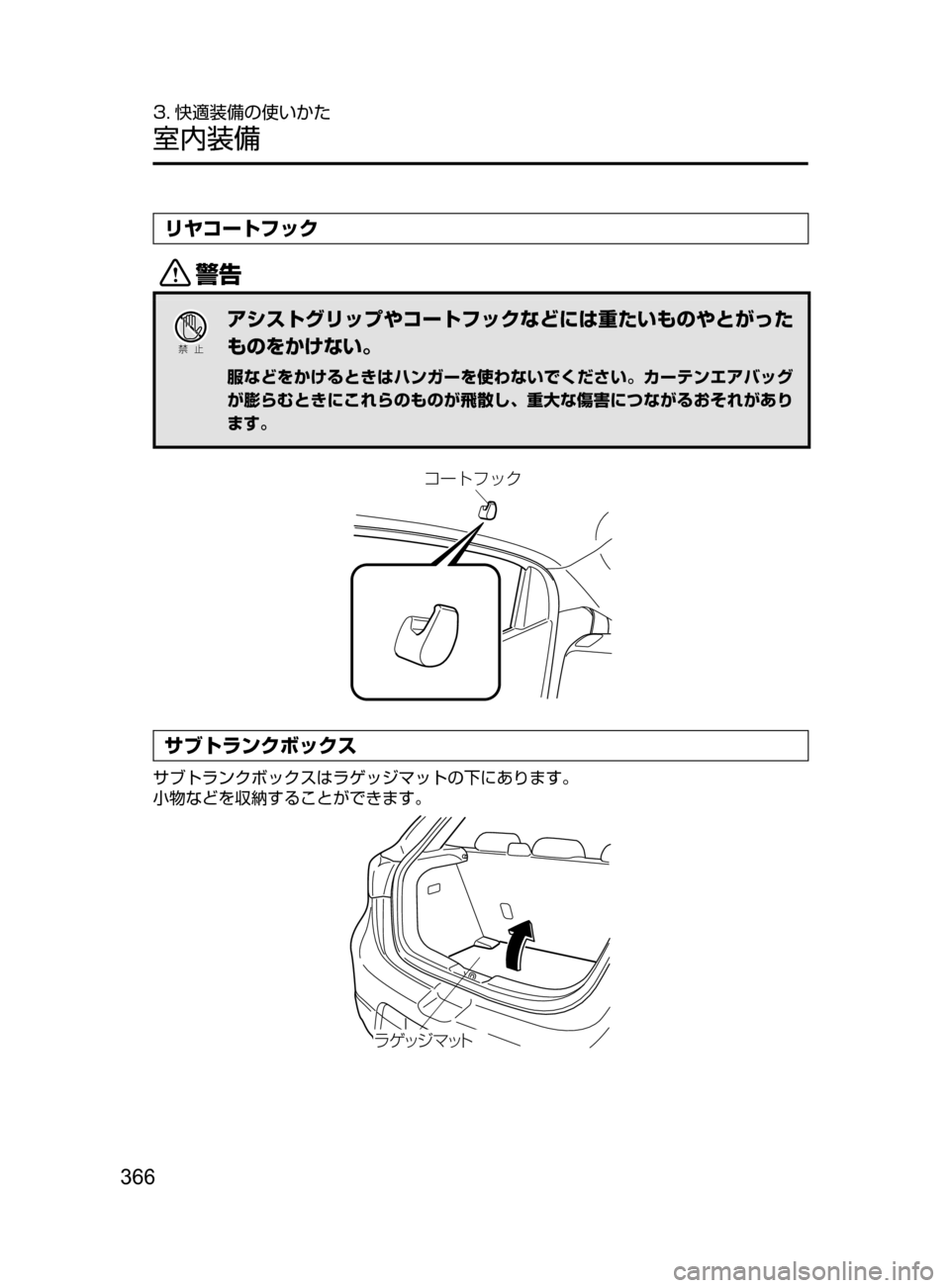 MAZDA MODEL DEMIO 2016  デミオ｜取扱説明書 (in Japanese) 366
3. 快適装備の使いかた
室内装備
リヤコートフック
/
Ð��­
アシストグリップやコートフックなどには重たいものやとがった
ものをかけない