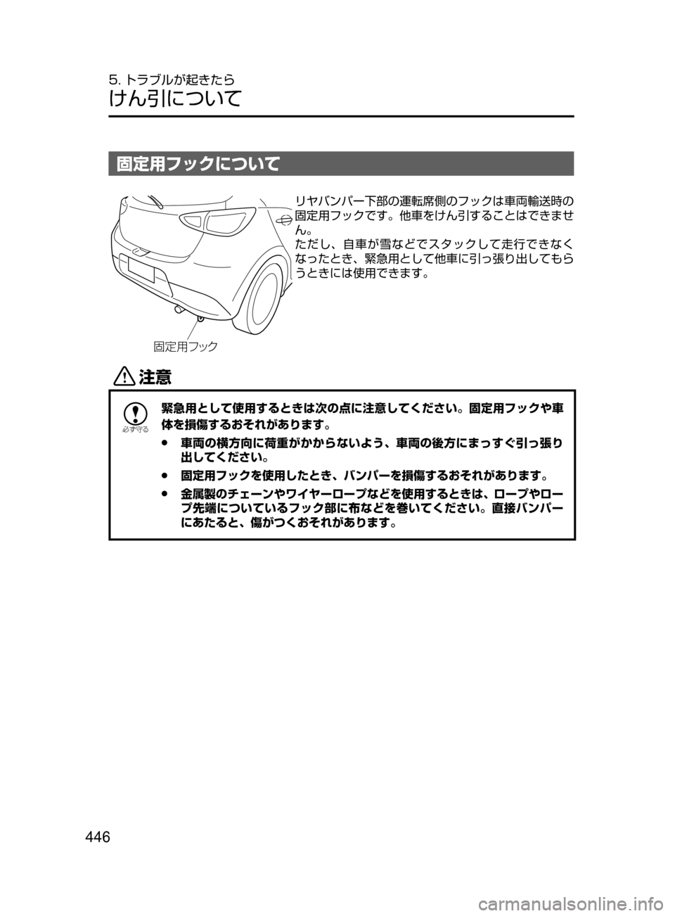 MAZDA MODEL DEMIO 2016  デミオ｜取扱説明書 (in Japanese) 446
5. トラブルが起きたら
けん引について
固定用フックについて
{;Ñ¿« リヤバンパー下部の運転席側のフックは車両輸送時の
固定用フックで