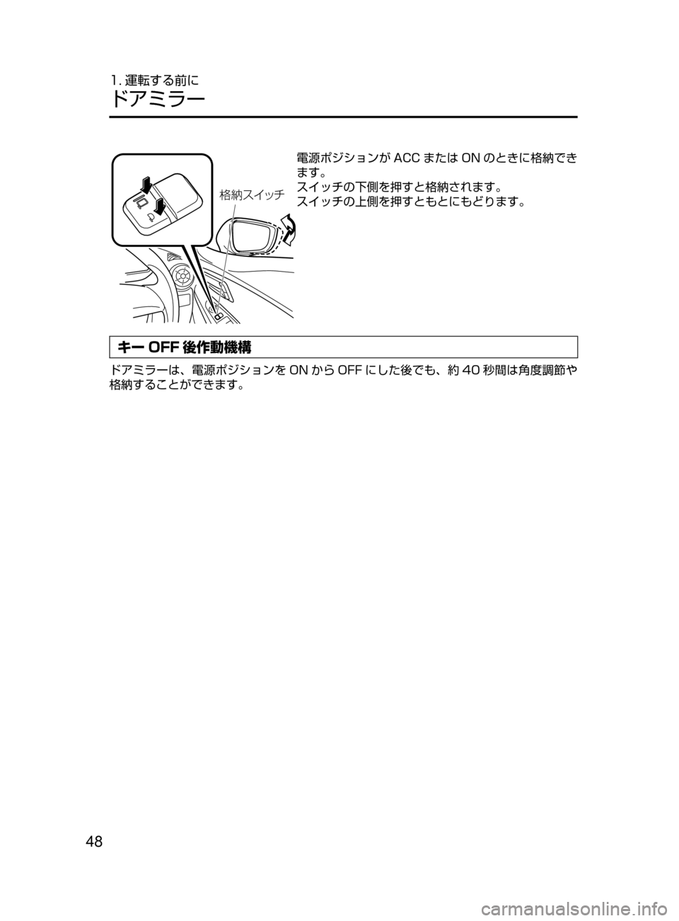 MAZDA MODEL DEMIO 2016  デミオ｜取扱説明書 (in Japanese) 48
1. 運転する前に
ドアミラー
¨òµ ¿½
電源ポジションが ACC または ON のときに格納でき
ます。
スイッチの下側を押すと格納されます。
スイ