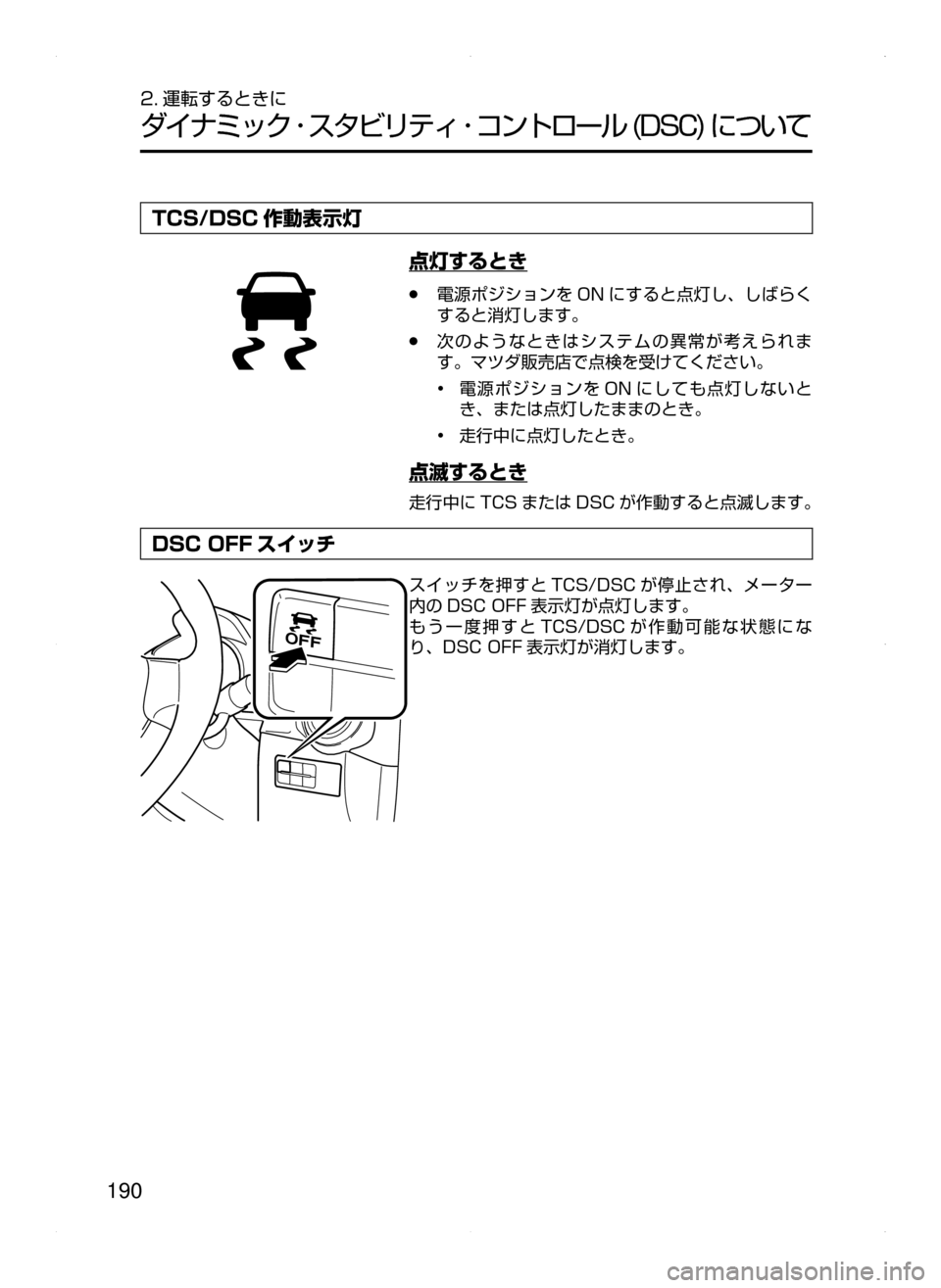 MAZDA MODEL DEMIO 2014  デミオ｜取扱説明書 (in Japanese) 190
2. 運転するときに
ダイナミック ･ スタビリティ ･ コントロール﻿﻿(DSC)﻿﻿について
TCS/DSC 作動表示灯
点灯するとき
﻿﻿●電源ポジションを 