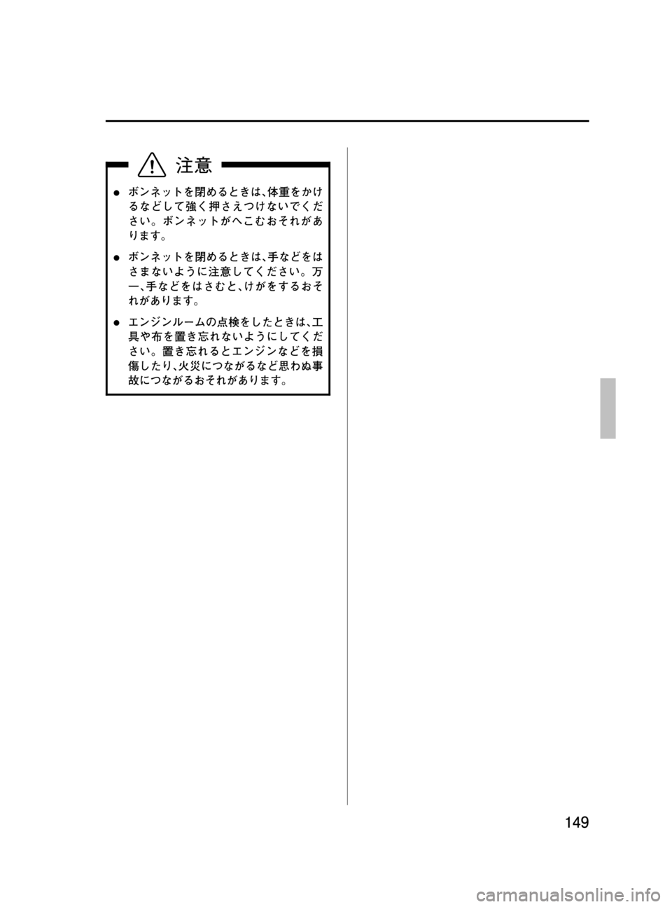 MAZDA MODEL MPV 2008  取扱説明書 (in Japanese) Black plate (149,1)
lボンネットを閉めるときは､体重をかけ
るなどして強く押さえつけないでくだ
さい。ボンネットがへこむおそれがあ
ります。
lボン