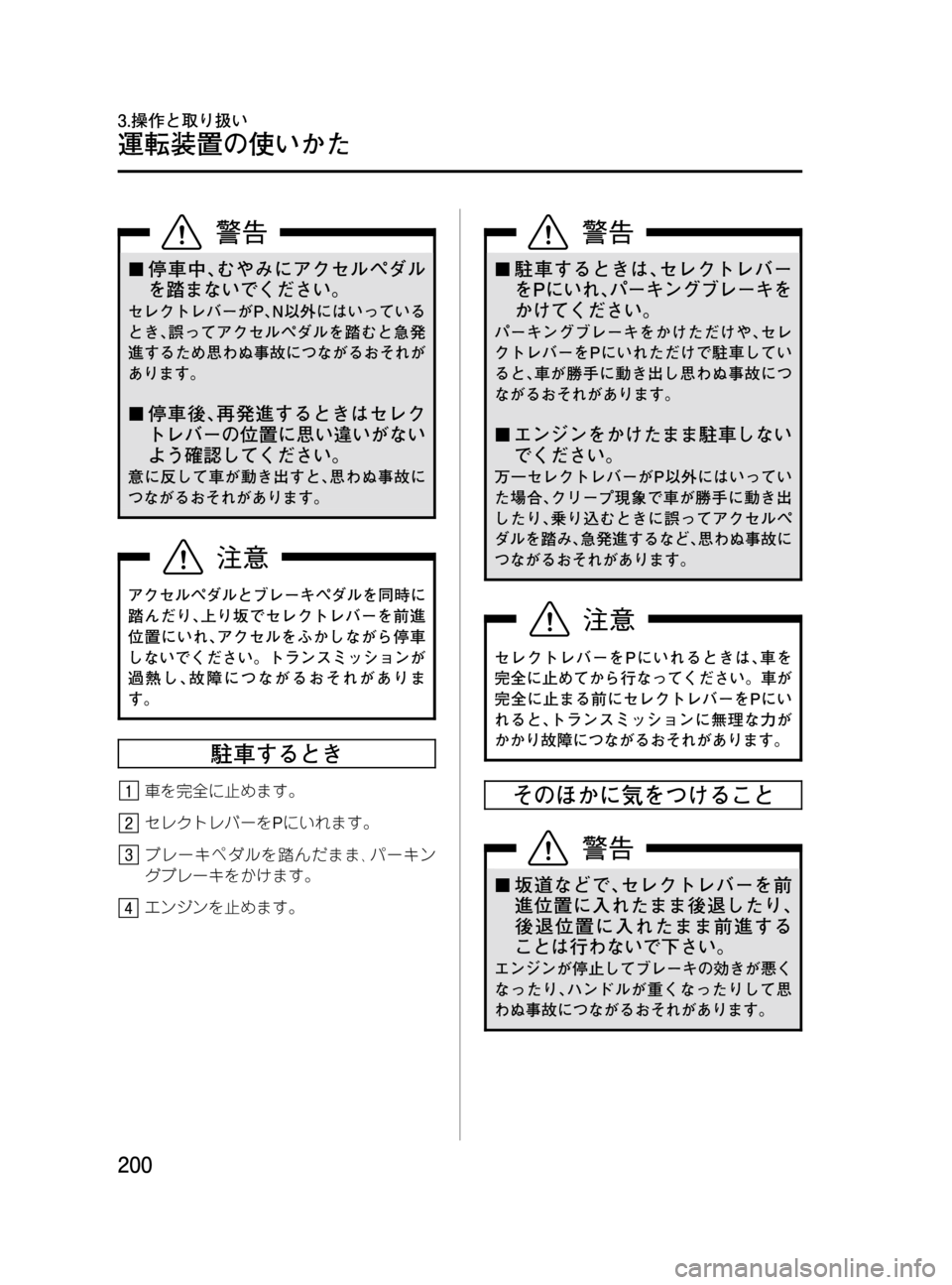 MAZDA MODEL MPV 2008  取扱説明書 (in Japanese) Black plate (200,1)
¢停車中､むやみにアクセルペダル
を踏まないでください。
セレクトレバーがP､N以外にはいっている
とき､誤ってアクセルペダル