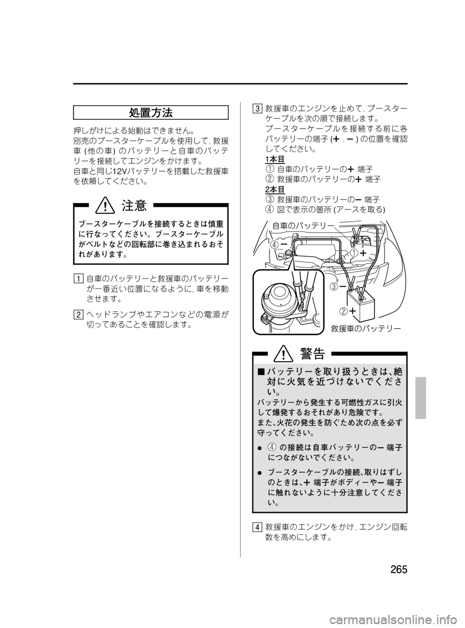 MAZDA MODEL MPV 2008  取扱説明書 (in Japanese) Black plate (265,1)
処置方法
押しがけによる始動はできません。
別売のブースターケーブルを使用して､救援
車(他の車)のバッテリーと自車のバッテ
リ