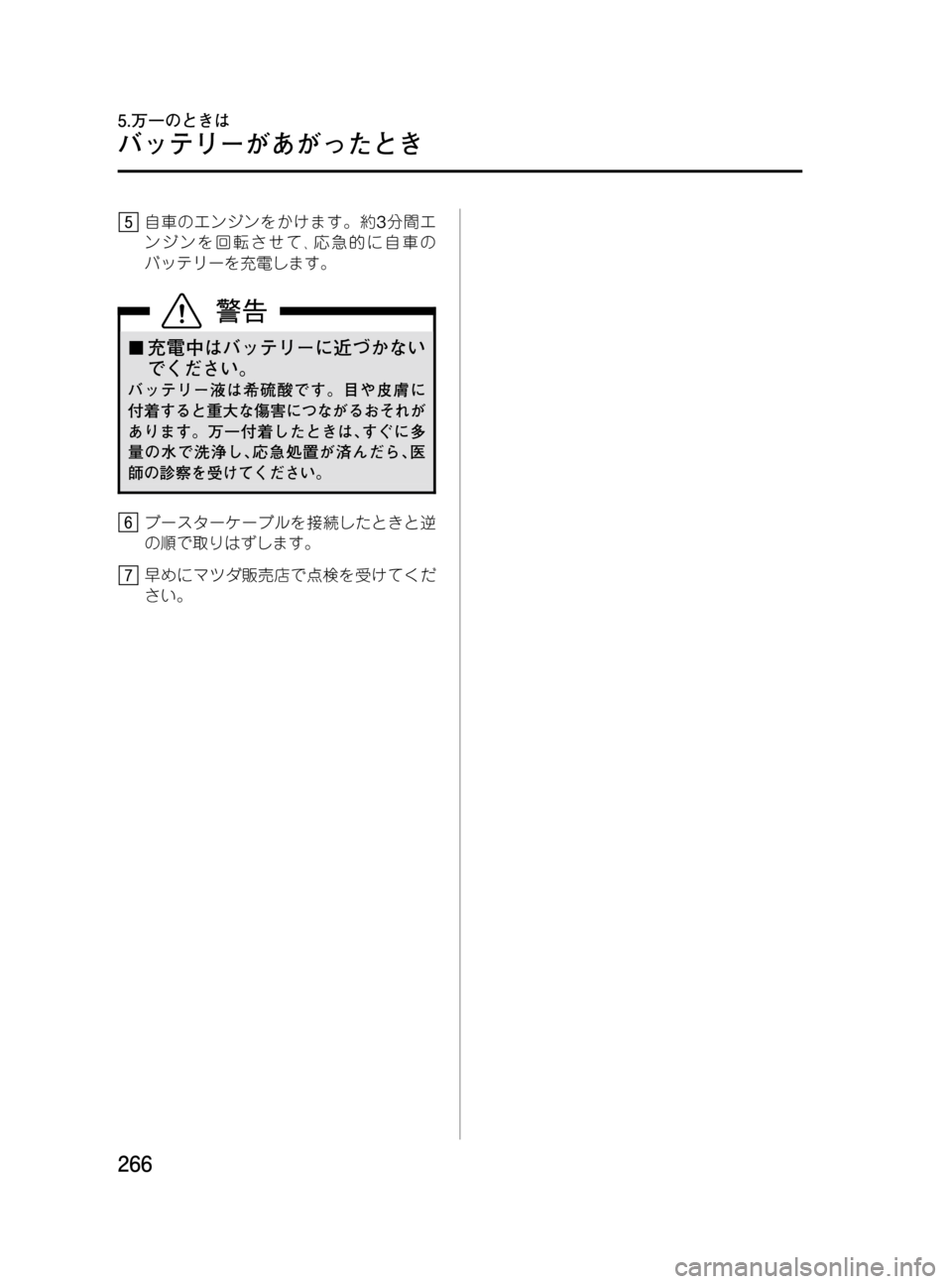 MAZDA MODEL MPV 2008  取扱説明書 (in Japanese) Black plate (266,1)
自車のエンジンをかけます。約3分間エ
ンジンを回転させて､応急的に自車の
バッテリーを充電します。
¢充電中はバッテリーに近づ