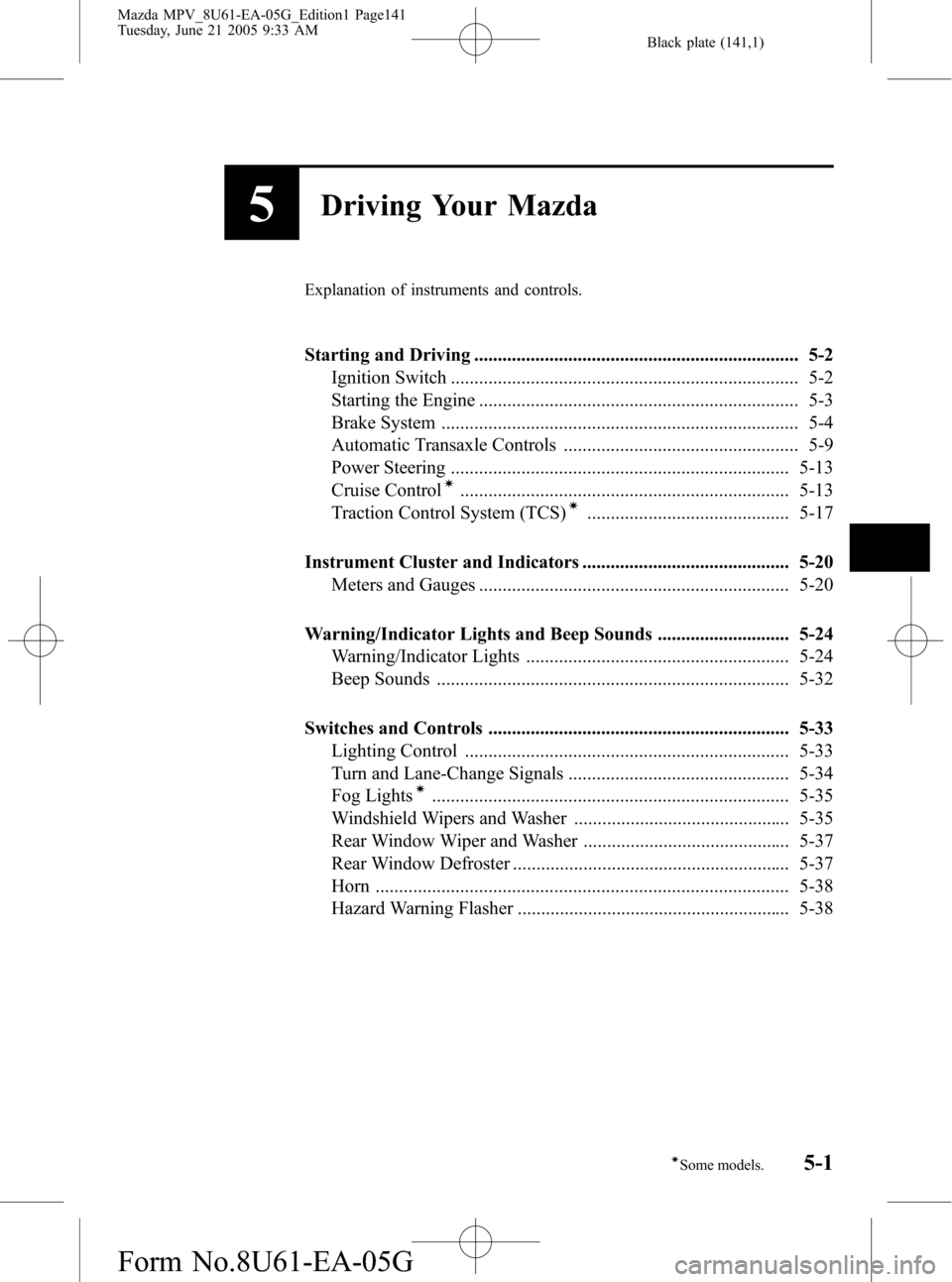 MAZDA MODEL MPV 2006  Owners Manual (in English) Black plate (141,1)
5Driving Your Mazda
Explanation of instruments and controls.
Starting and Driving ..................................................................... 5-2
Ignition Switch ........