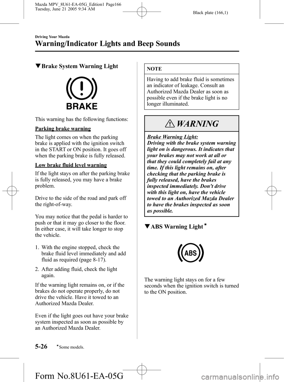 MAZDA MODEL MPV 2006  Owners Manual (in English) Black plate (166,1)
qBrake System Warning Light
This warning has the following functions:
Parking brake warning
The light comes on when the parking
brake is applied with the ignition switch
in the STA