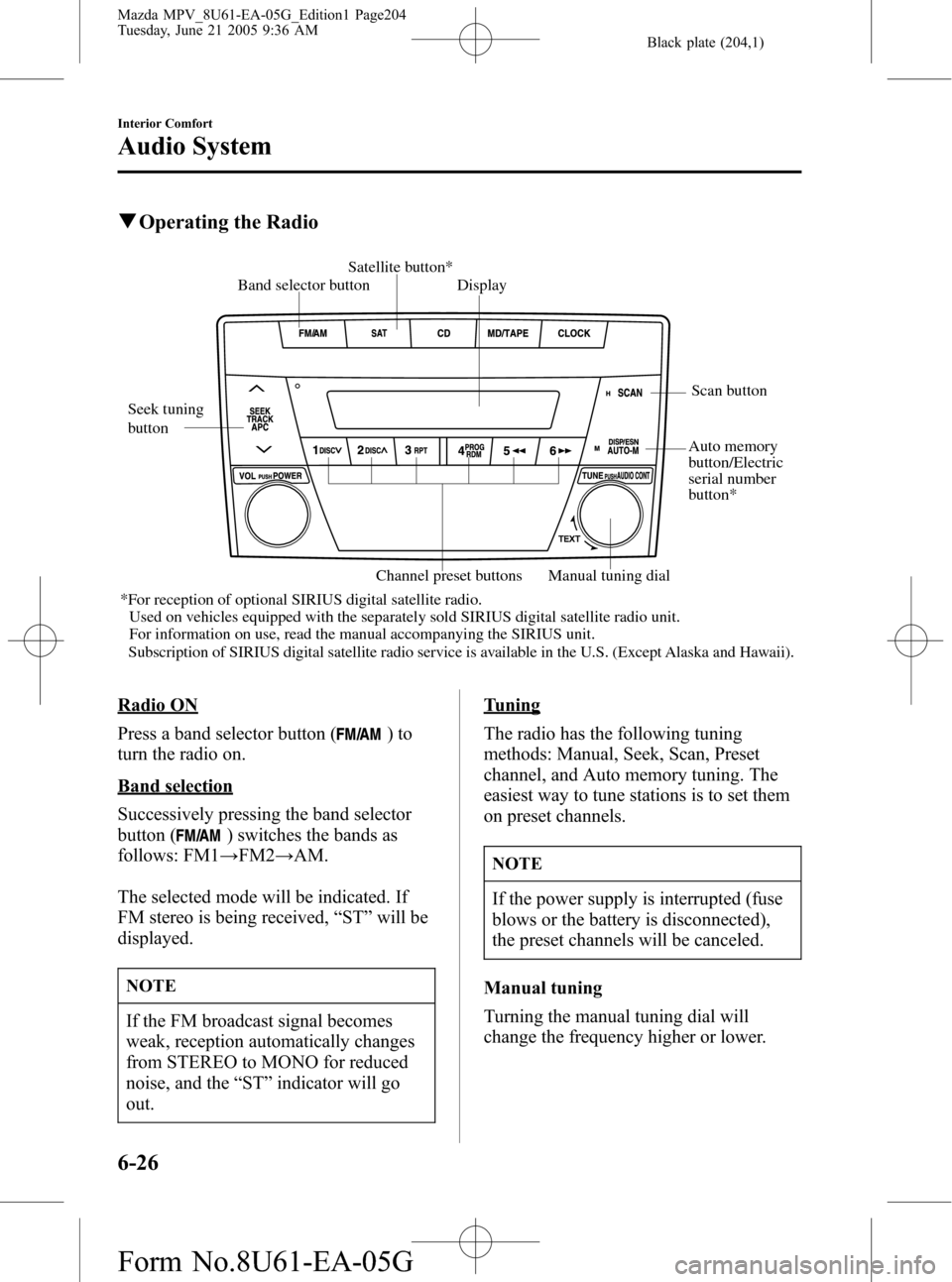 MAZDA MODEL MPV 2006  Owners Manual (in English) Black plate (204,1)
qOperating the Radio
Band selector button Display
Channel preset buttons Manual tuning dialScan buttonSatellite button*
*For reception of optional SIRIUS digital satellite radio.
U