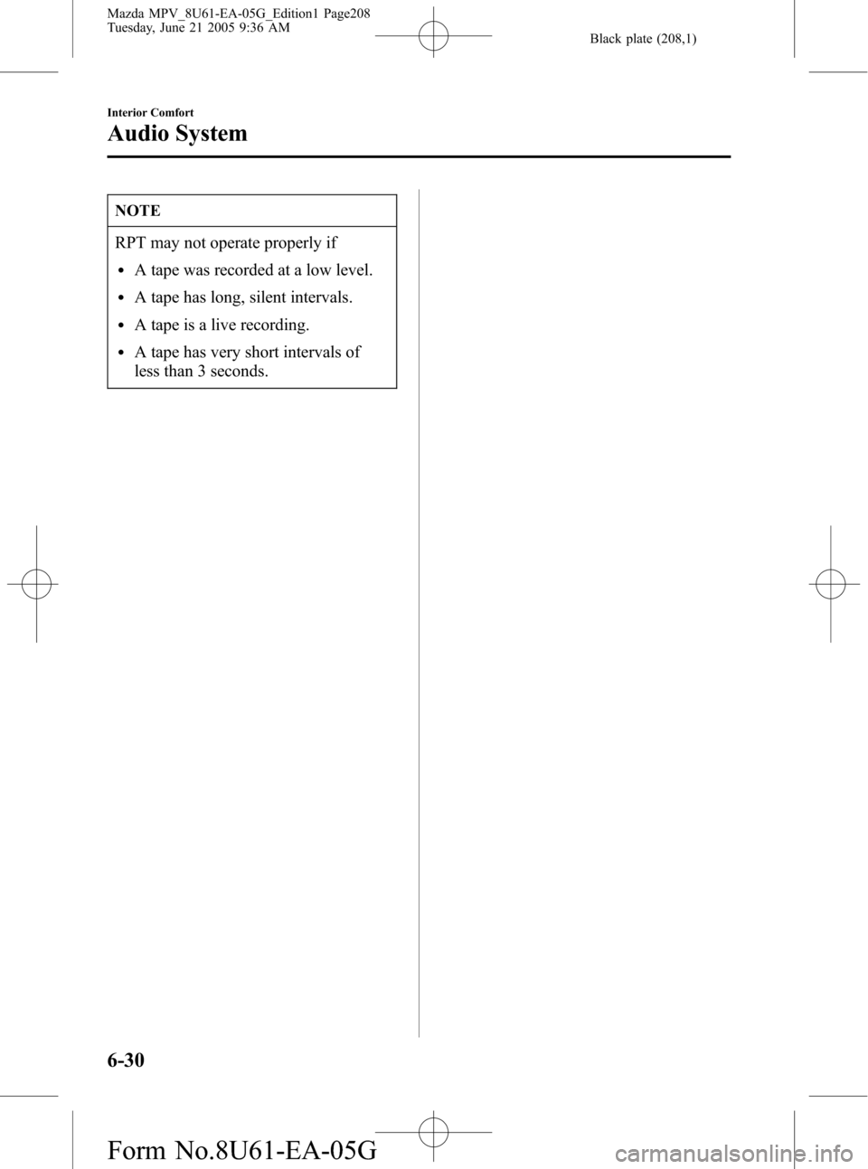 MAZDA MODEL MPV 2006 Owners Manual (in English) Black plate (208,1)
NOTE
RPT may not operate properly if
lA tape was recorded at a low level.
lA tape has long, silent intervals.
lA tape is a live recording.
lA tape has very short intervals of
less MAZDA MODEL MPV 2006 Owners Manual (in English) Black plate (208,1)
NOTE
RPT may not operate properly if
lA tape was recorded at a low level.
lA tape has long, silent intervals.
lA tape is a live recording.
lA tape has very short intervals of
less