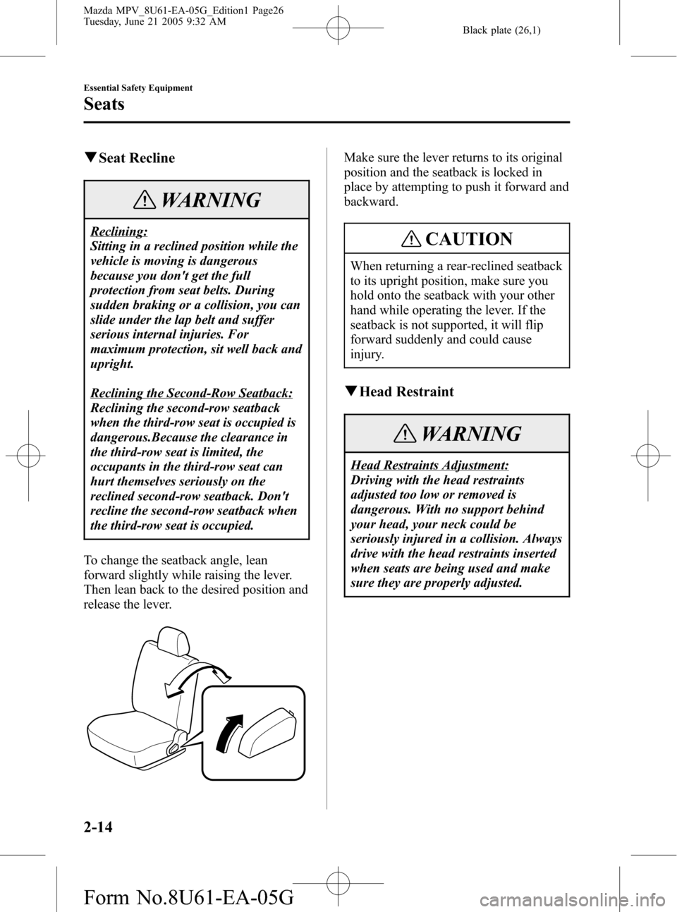 MAZDA MODEL MPV 2006  Owners Manual (in English) Black plate (26,1)
qSeat Recline
WARNING
Reclining:
Sitting in a reclined position while the
vehicle is moving is dangerous
because you dont get the full
protection from seat belts. During
sudden bra