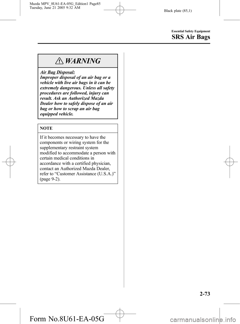 MAZDA MODEL MPV 2006 (in English) Workshop Manual Black plate (85,1)
WARNING
Air Bag Disposal:
Improper disposal of an air bag or a
vehicle with live air bags in it can be
extremely dangerous. Unless all safety
procedures are followed, injury can
res MAZDA MODEL MPV 2006 (in English) Workshop Manual Black plate (85,1)
WARNING
Air Bag Disposal:
Improper disposal of an air bag or a
vehicle with live air bags in it can be
extremely dangerous. Unless all safety
procedures are followed, injury can
res