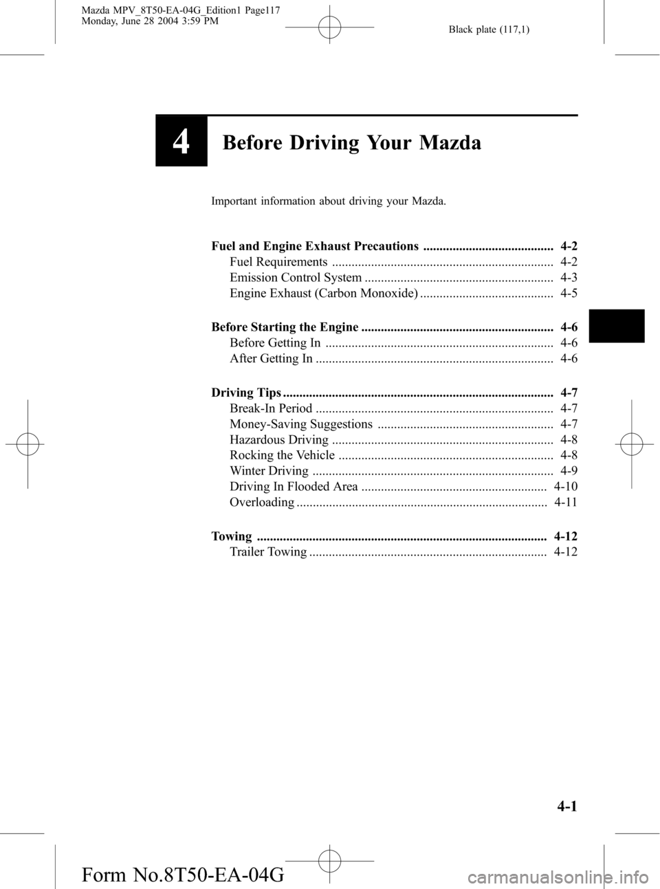 MAZDA MODEL MPV 2005  Owners Manual (in English) Black plate (117,1)
4Before Driving Your Mazda
Important information about driving your Mazda.
Fuel and Engine Exhaust Precautions ........................................ 4-2
Fuel Requirements ......