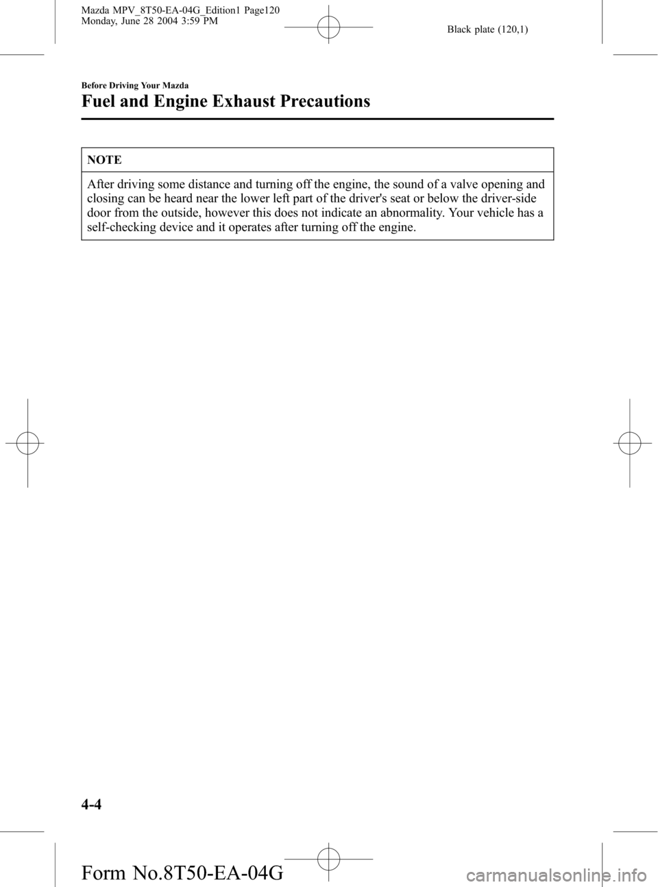 MAZDA MODEL MPV 2005 Owners Manual (in English) Black plate (120,1)
NOTE
After driving some distance and turning off the engine, the sound of a valve opening and
closing can be heard near the lower left part of the drivers seat or below the driver MAZDA MODEL MPV 2005 Owners Manual (in English) Black plate (120,1)
NOTE
After driving some distance and turning off the engine, the sound of a valve opening and
closing can be heard near the lower left part of the drivers seat or below the driver