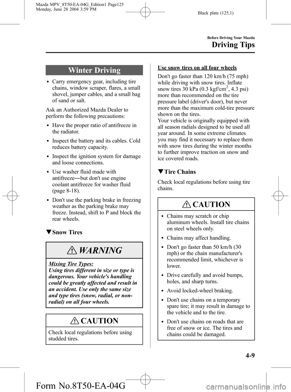 MAZDA MODEL MPV 2005 Owners Manual (in English) Black plate (125,1)
Winter Driving
lCarry emergency gear, including tire
chains, window scraper, flares, a small
shovel, jumper cables, and a small bag
of sand or salt.
Ask an Authorized Mazda Dealer MAZDA MODEL MPV 2005 Owners Manual (in English) Black plate (125,1)
Winter Driving
lCarry emergency gear, including tire
chains, window scraper, flares, a small
shovel, jumper cables, and a small bag
of sand or salt.
Ask an Authorized Mazda Dealer