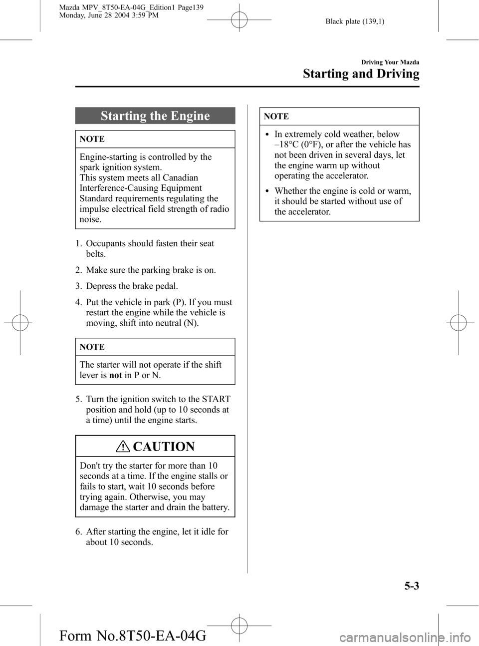 MAZDA MODEL MPV 2005  Owners Manual (in English) Black plate (139,1)
Starting the Engine
NOTE
Engine-starting is controlled by the
spark ignition system.
This system meets all Canadian
Interference-Causing Equipment
Standard requirements regulating 